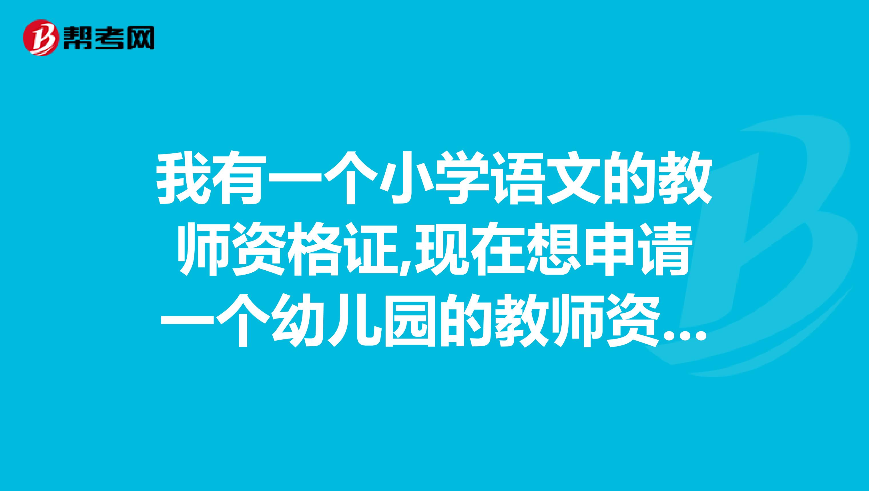 我有一个小学语文的教师资格证,现在想申请一个幼儿园的教师资格证,请问会把小学的语文教师资格证收走吗