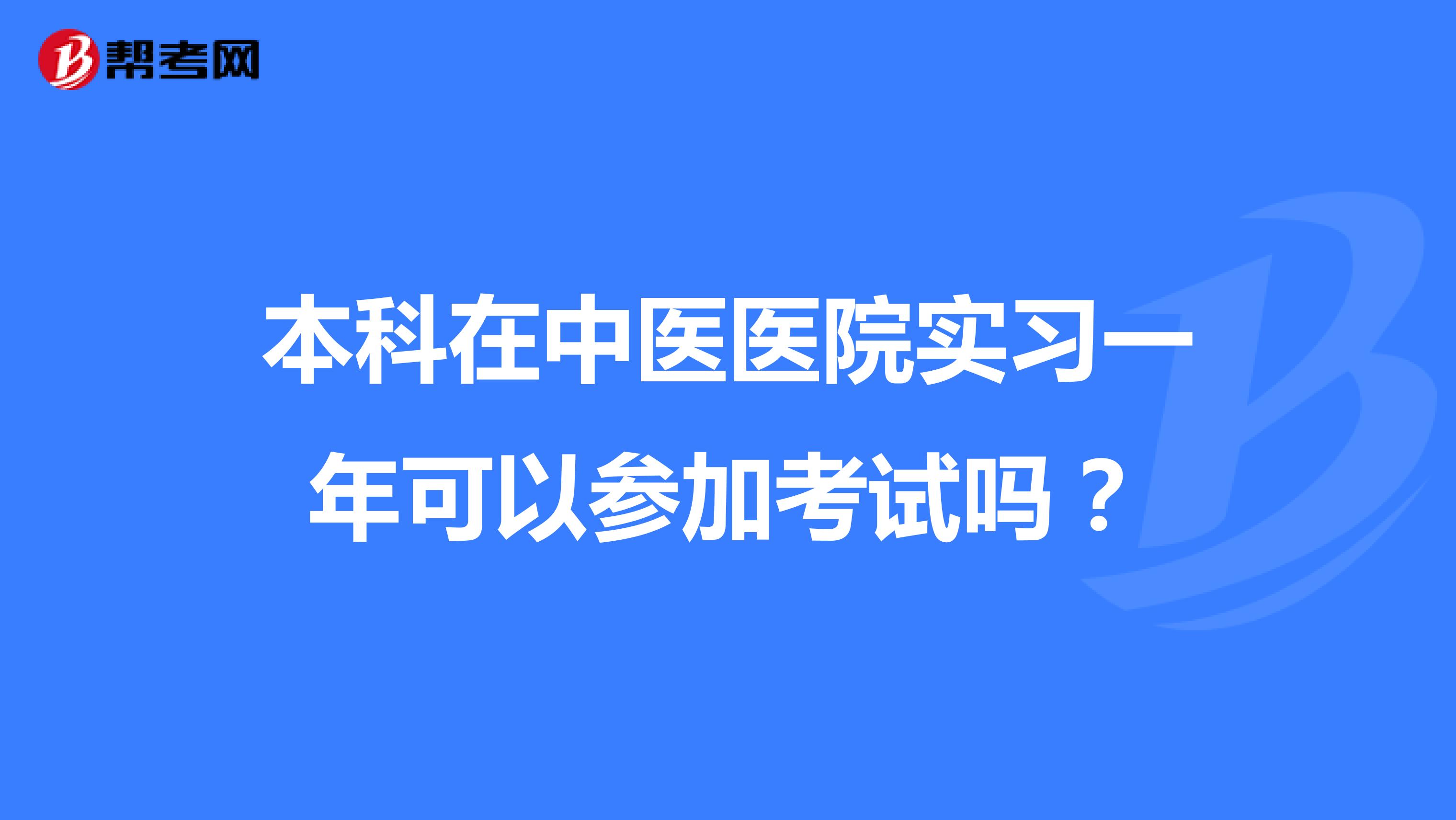 本科在中医医院实习一年可以参加考试吗?