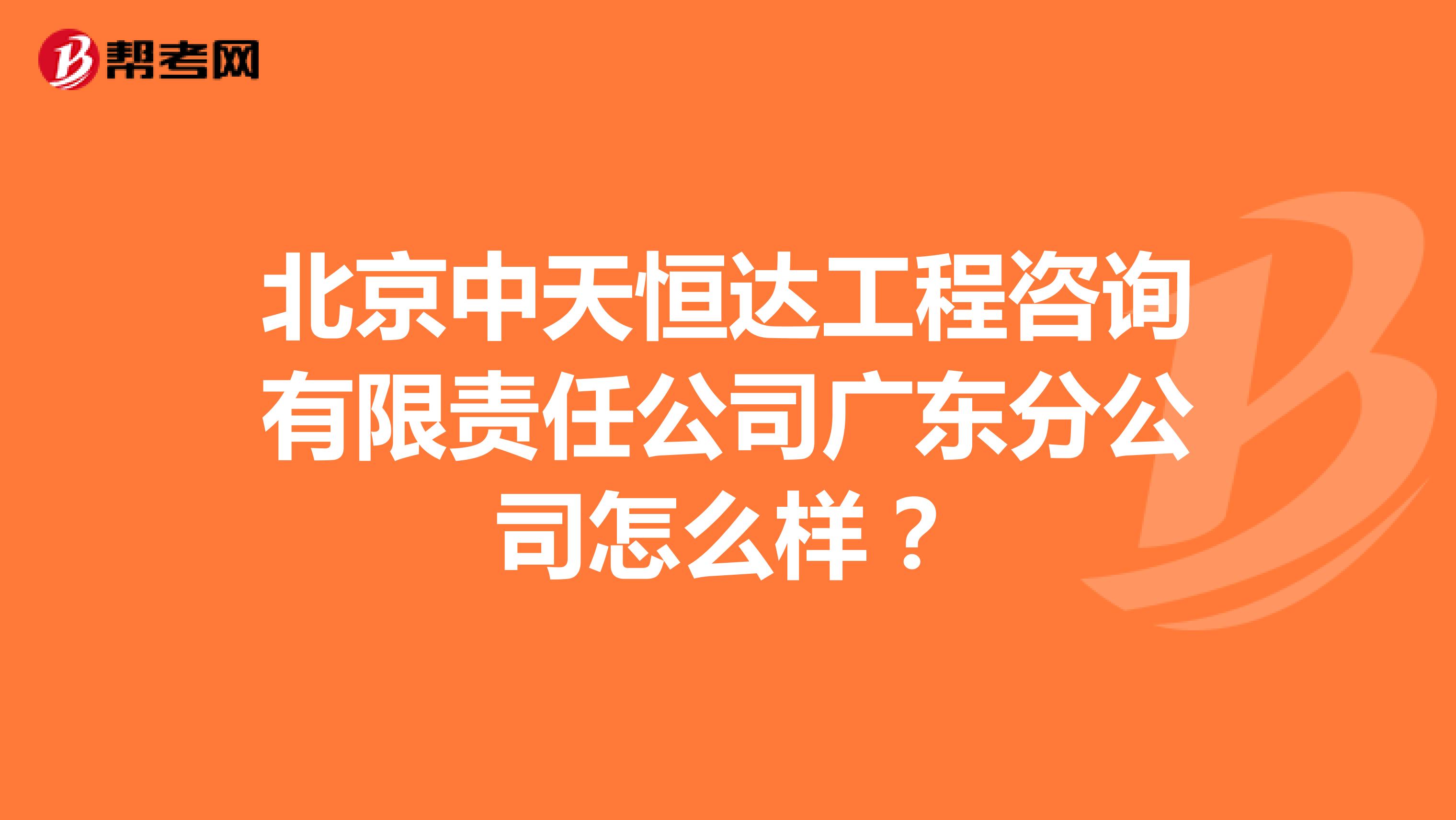 北京中天恒达工程咨询有限责任公司广东分公司怎么样？