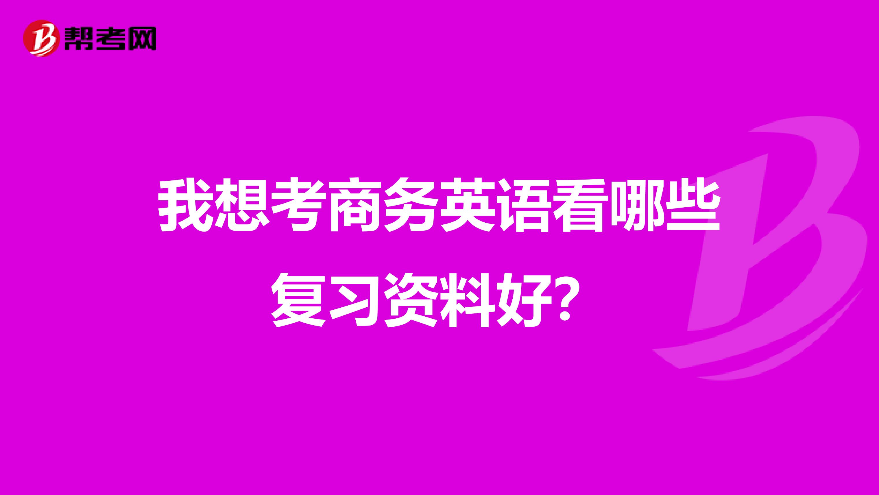 我想考商务英语看哪些复习资料好?
