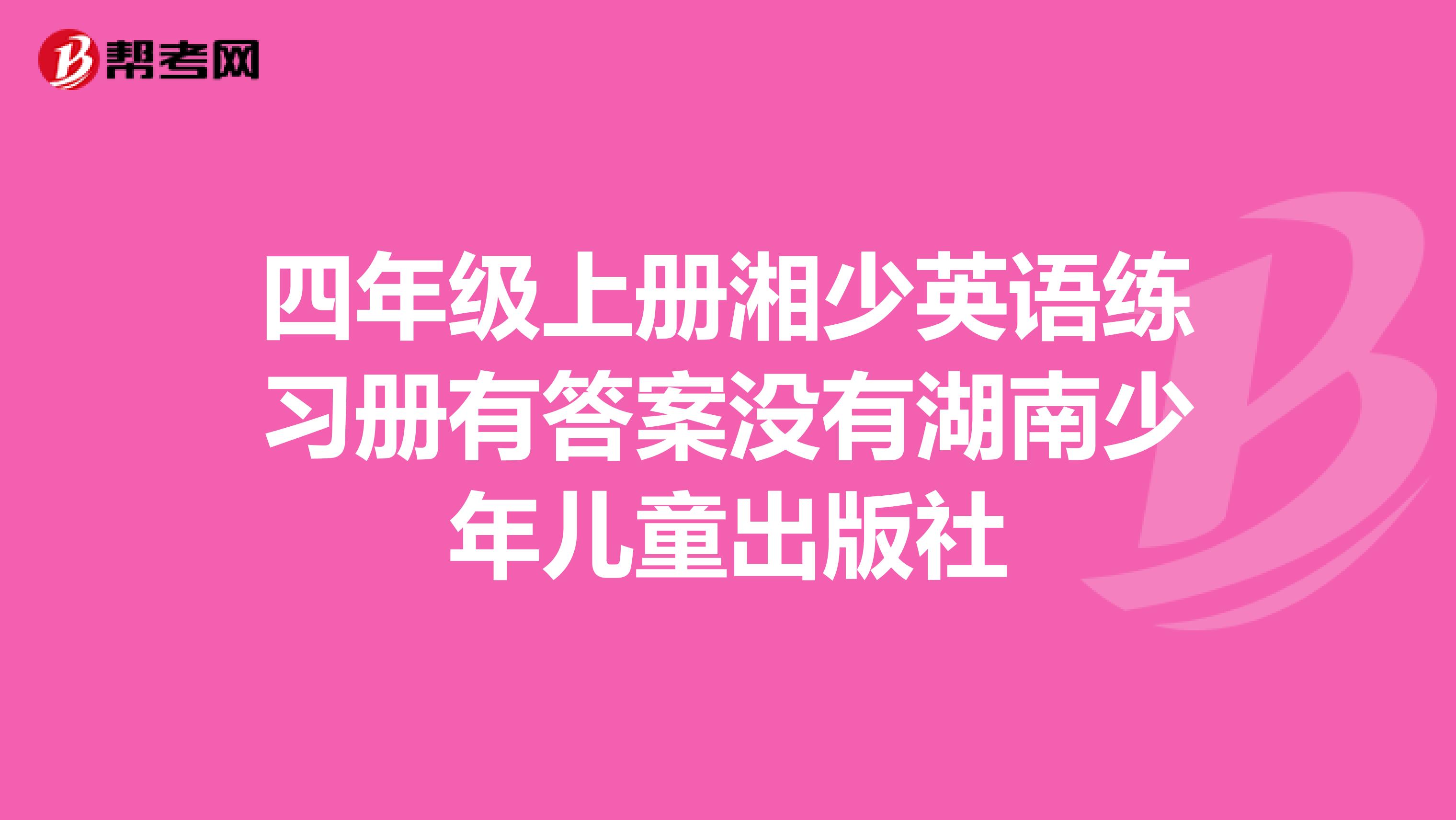 四年级上册湘少英语练习册有答案没有湖南少年儿童出版社