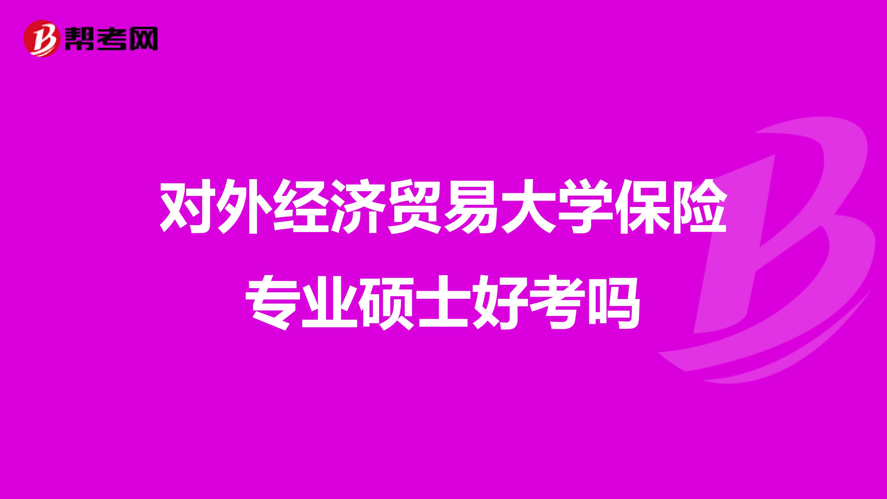 对外经济贸易大学保险专业硕士好考吗