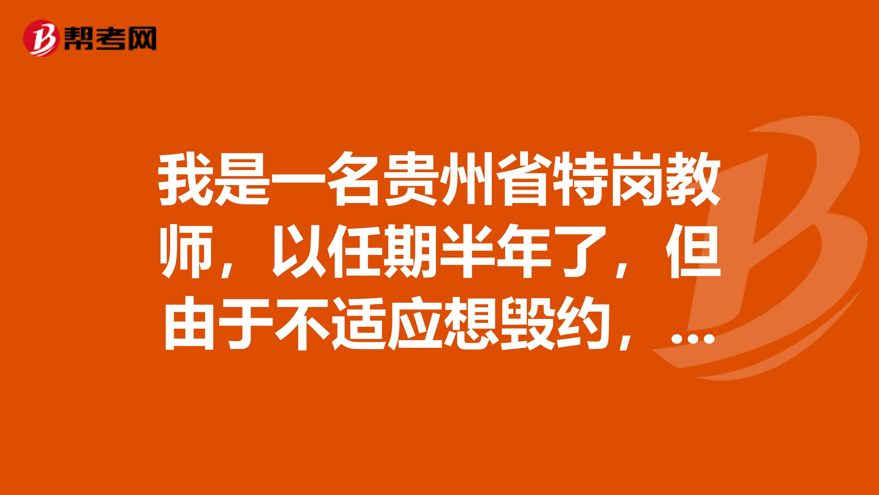 我是一名貴州省特崗教師，以任期半年了，但由于不適應(yīng)想毀約，能不能毀約不知道有什么后果