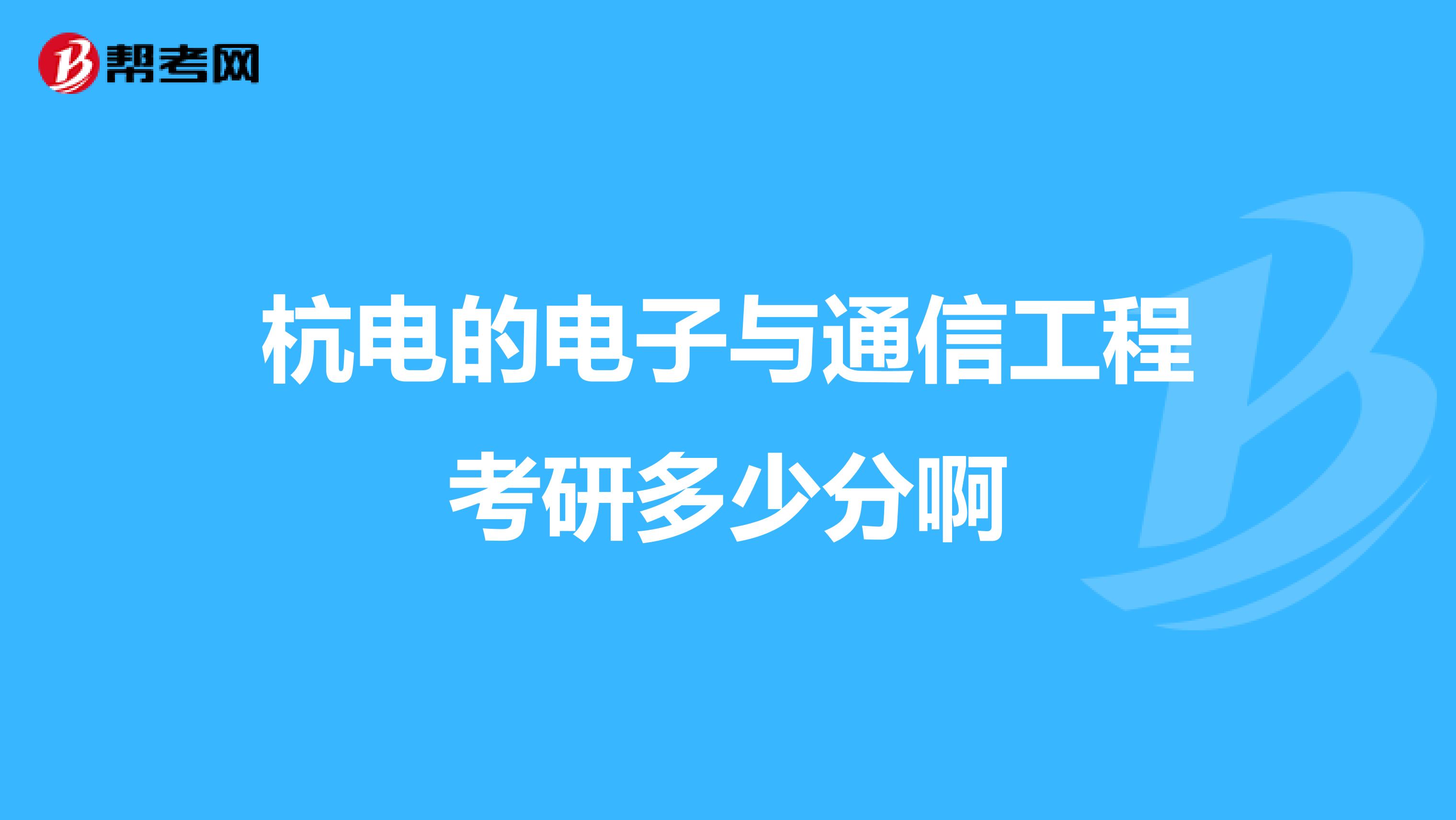 杭电的电子与通信工程考研多少分啊