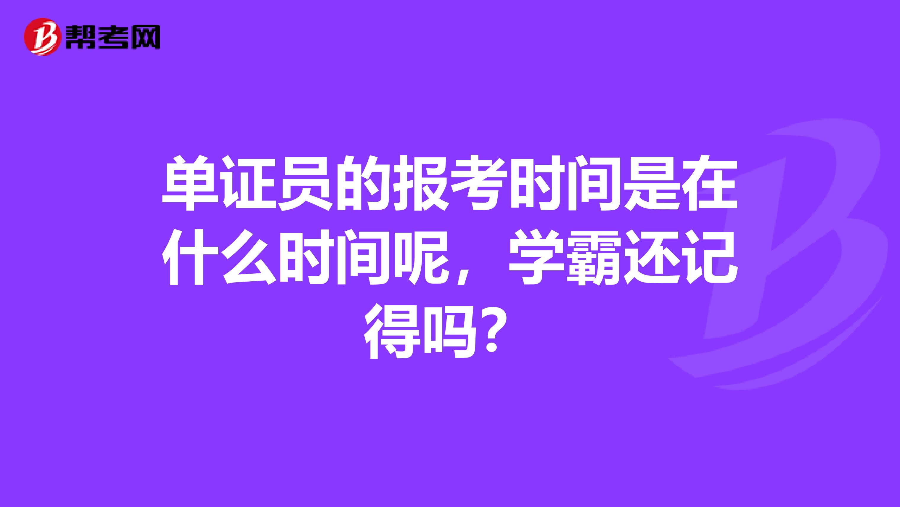 单证员的报考时间是在什么时间呢,学霸还记得吗?