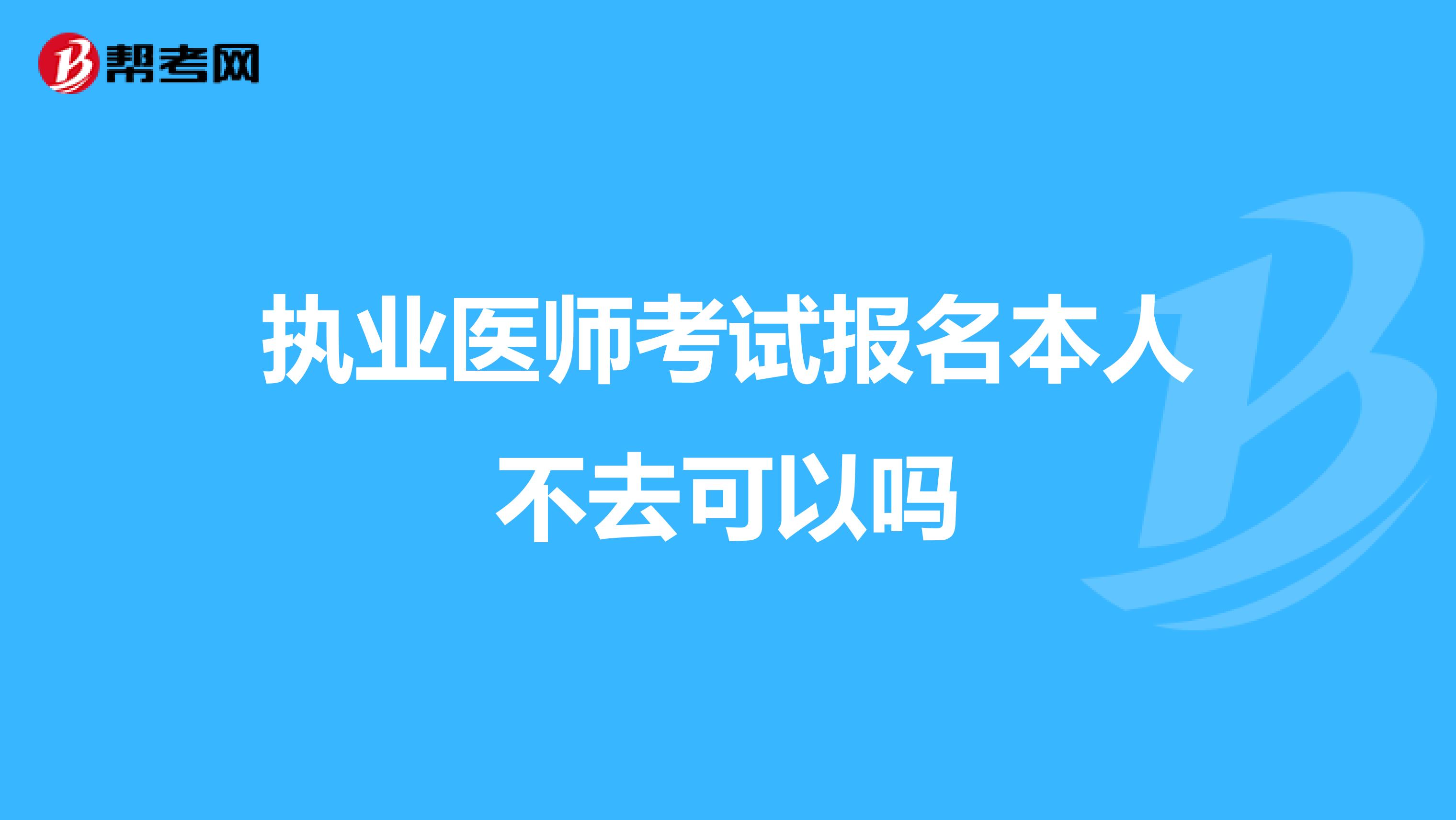 执业医师考试报名本人不去可以吗