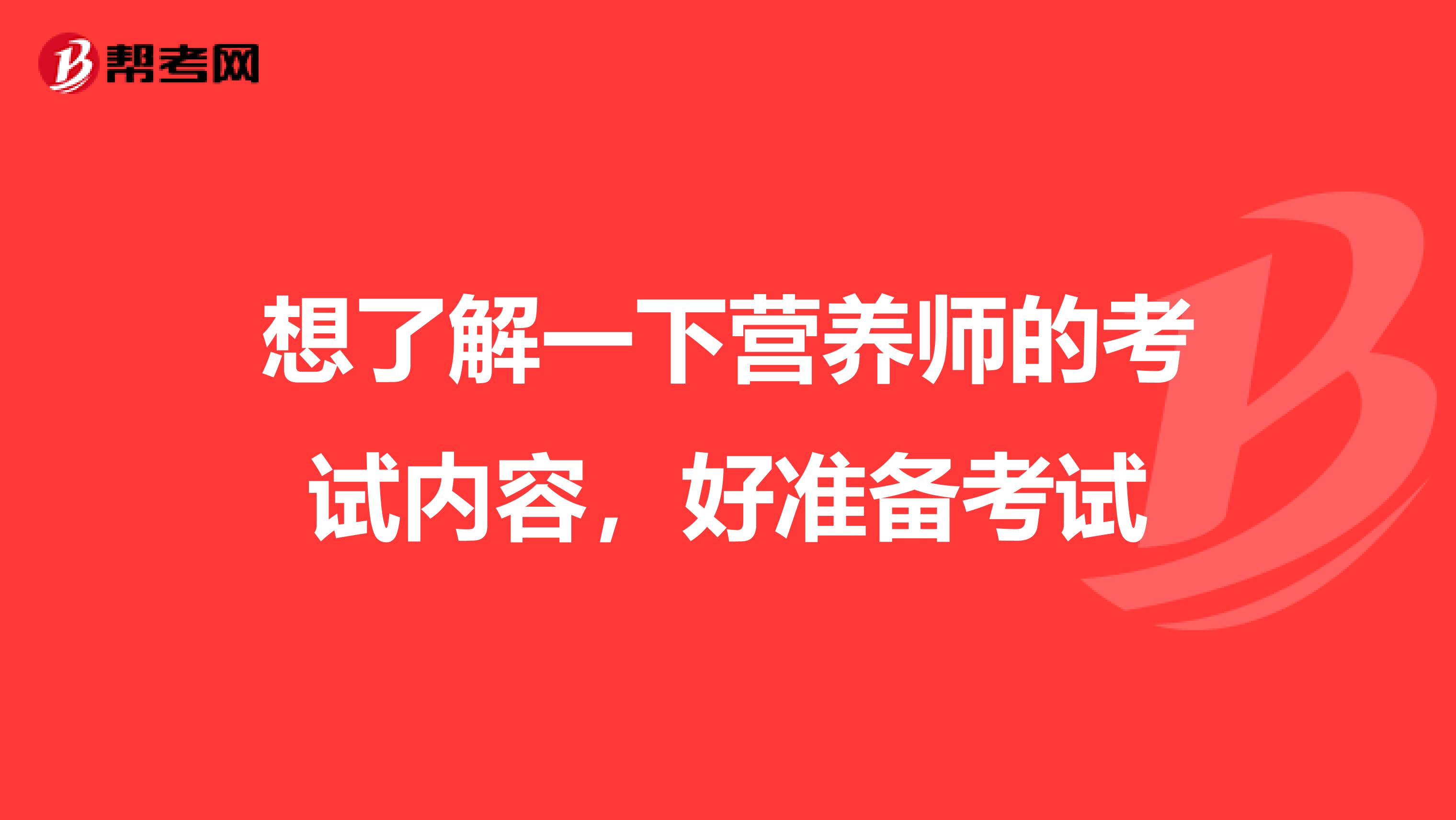 想了解一下營養(yǎng)師的考試內(nèi)容，好準備考試