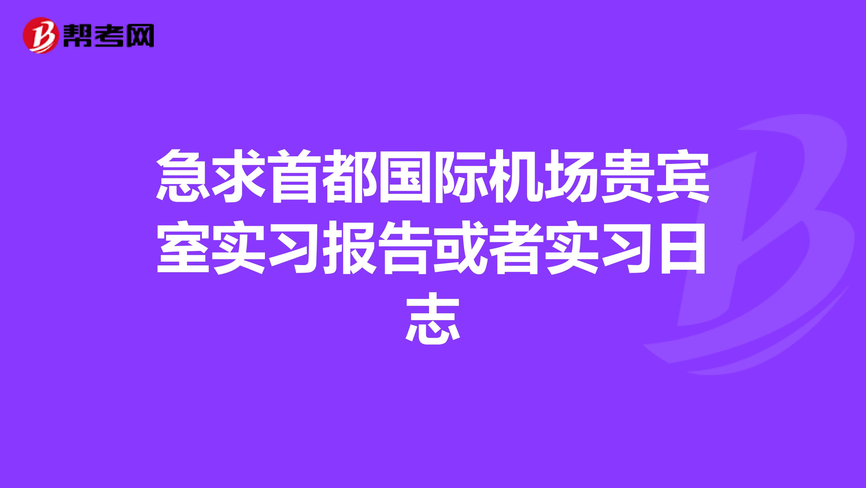 急求首都国际机场贵宾室实习报告或者实习日志