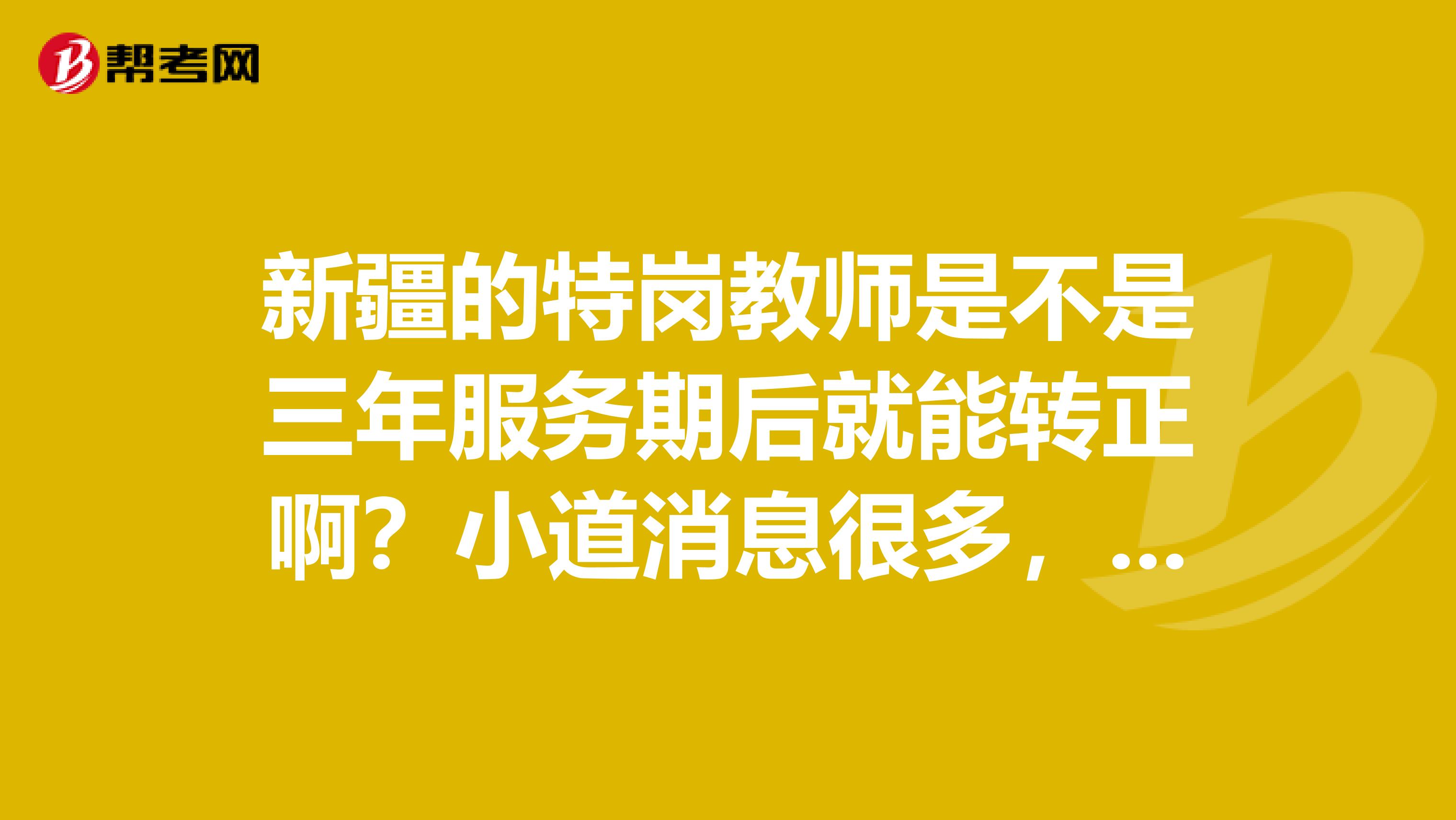 新疆的特崗教師是不是三年服務期后就能轉正?。啃〉老⒑芏?，眾說紛紜，誰能給個確定答復??？謝謝。
