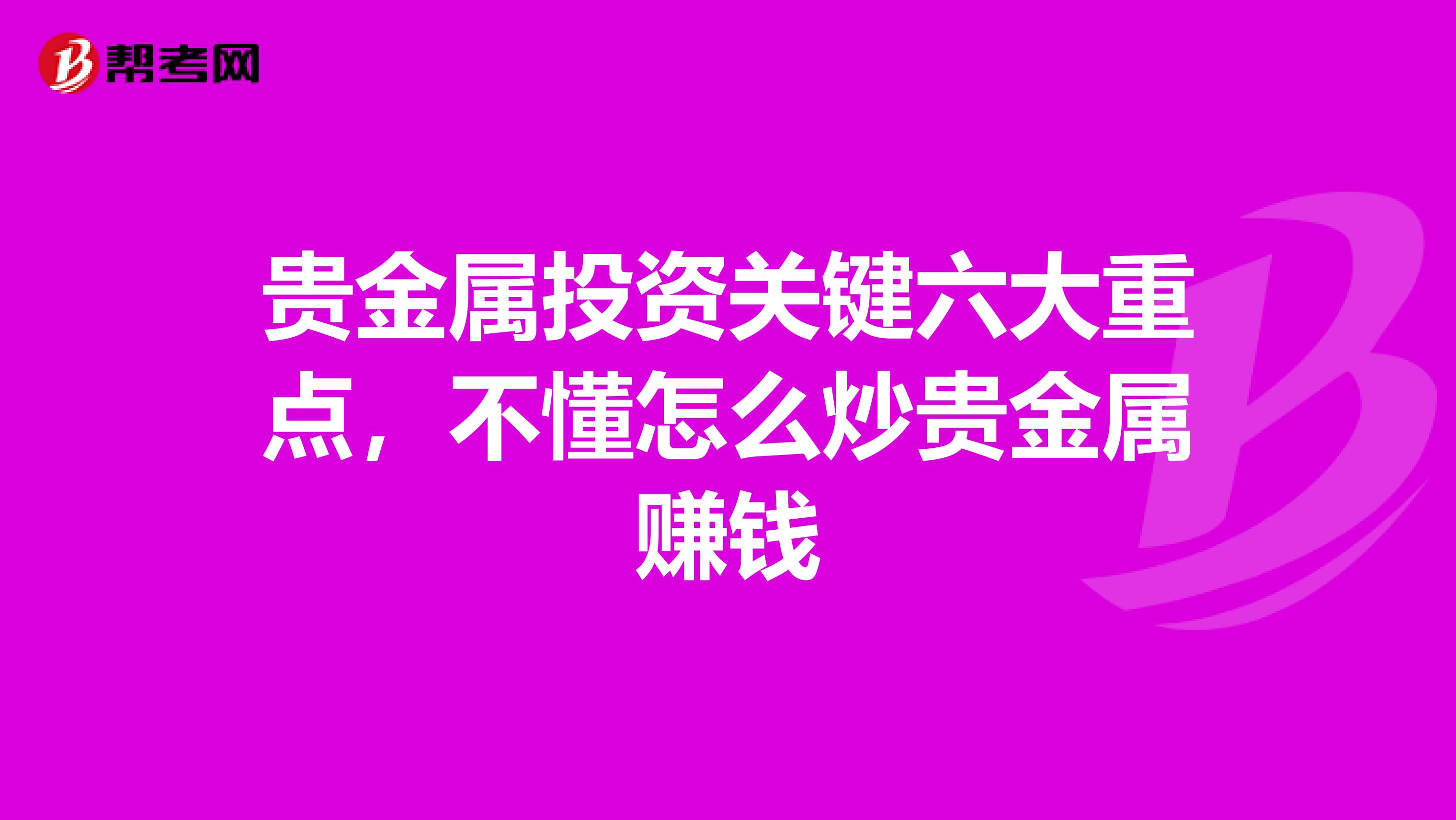贵金属投资关键六大重点，不懂怎么炒贵金属赚钱