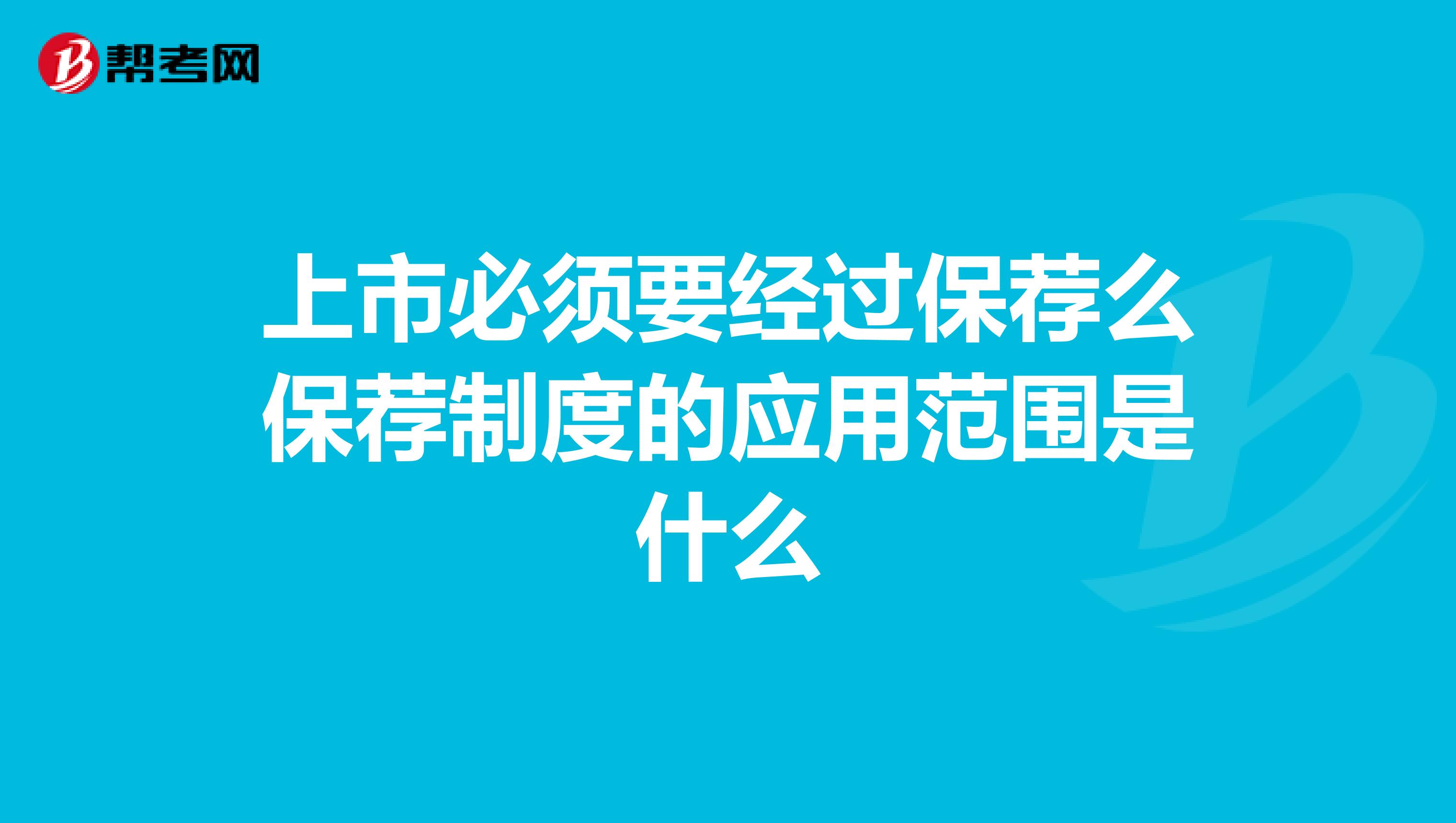 上市必须要经过保荐么保荐制度的应用范围是什么