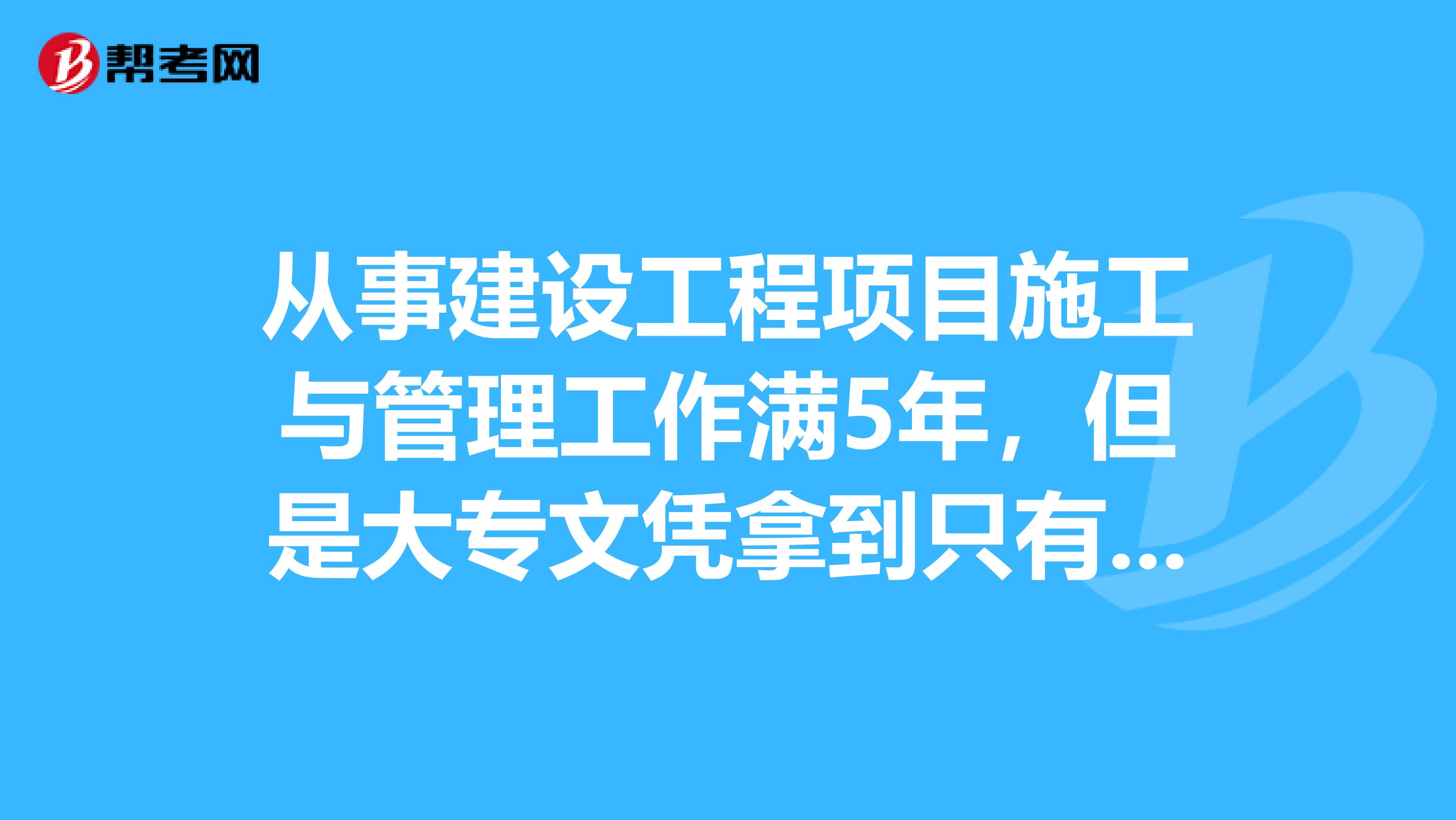 从事建设工程项目施工与管理工作满5年,但是大专文凭拿到只有两年是否具备考二级建造师的资格