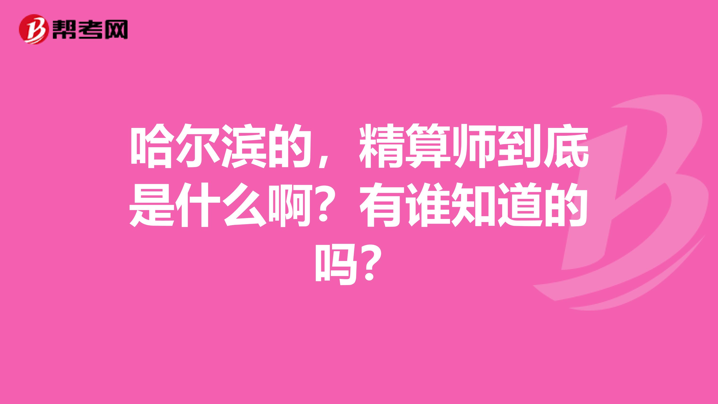 哈尔滨的，精算师到底是什么啊？有谁知道的吗？