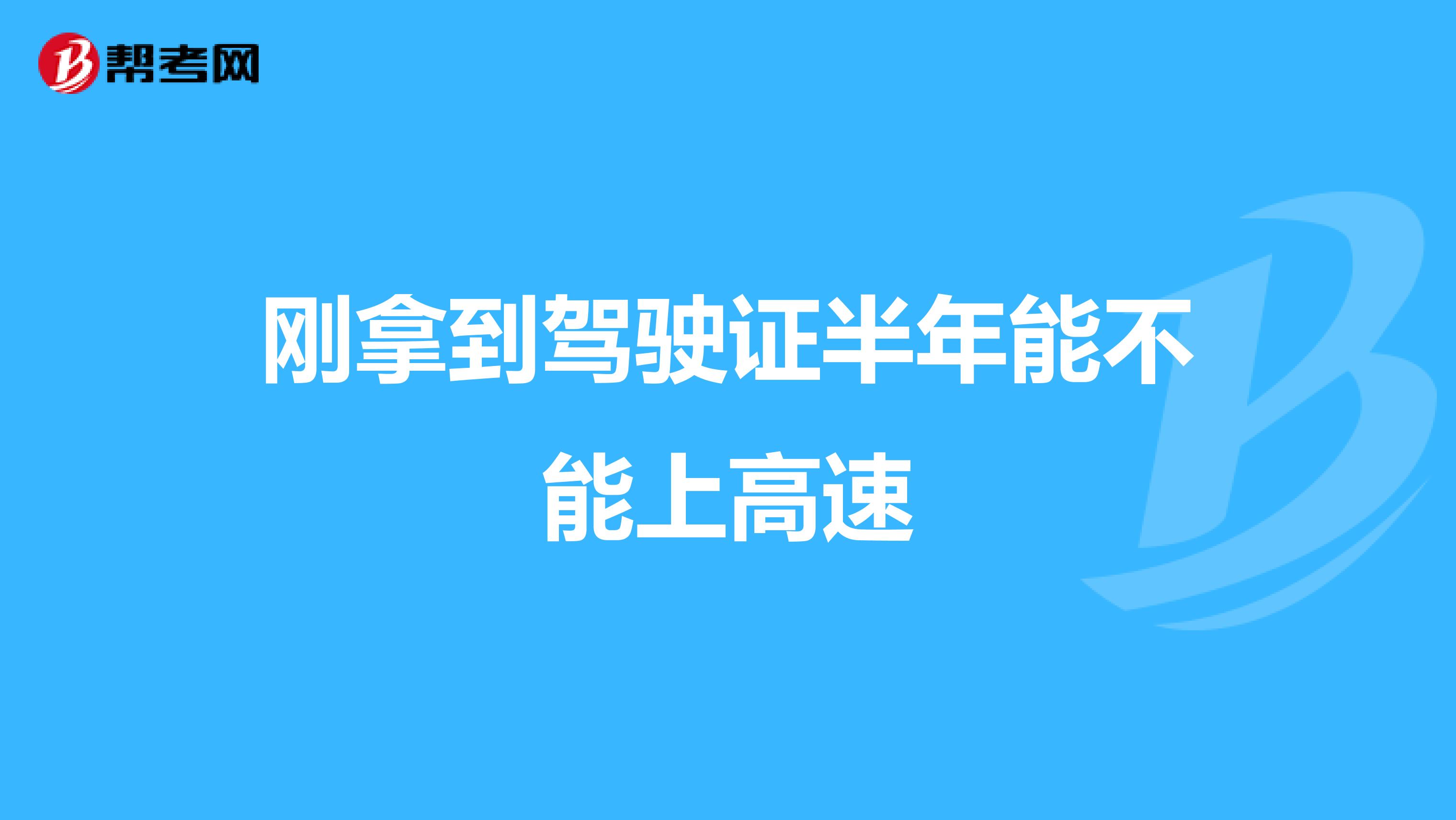 刚拿到驾驶证半年能不能上高速