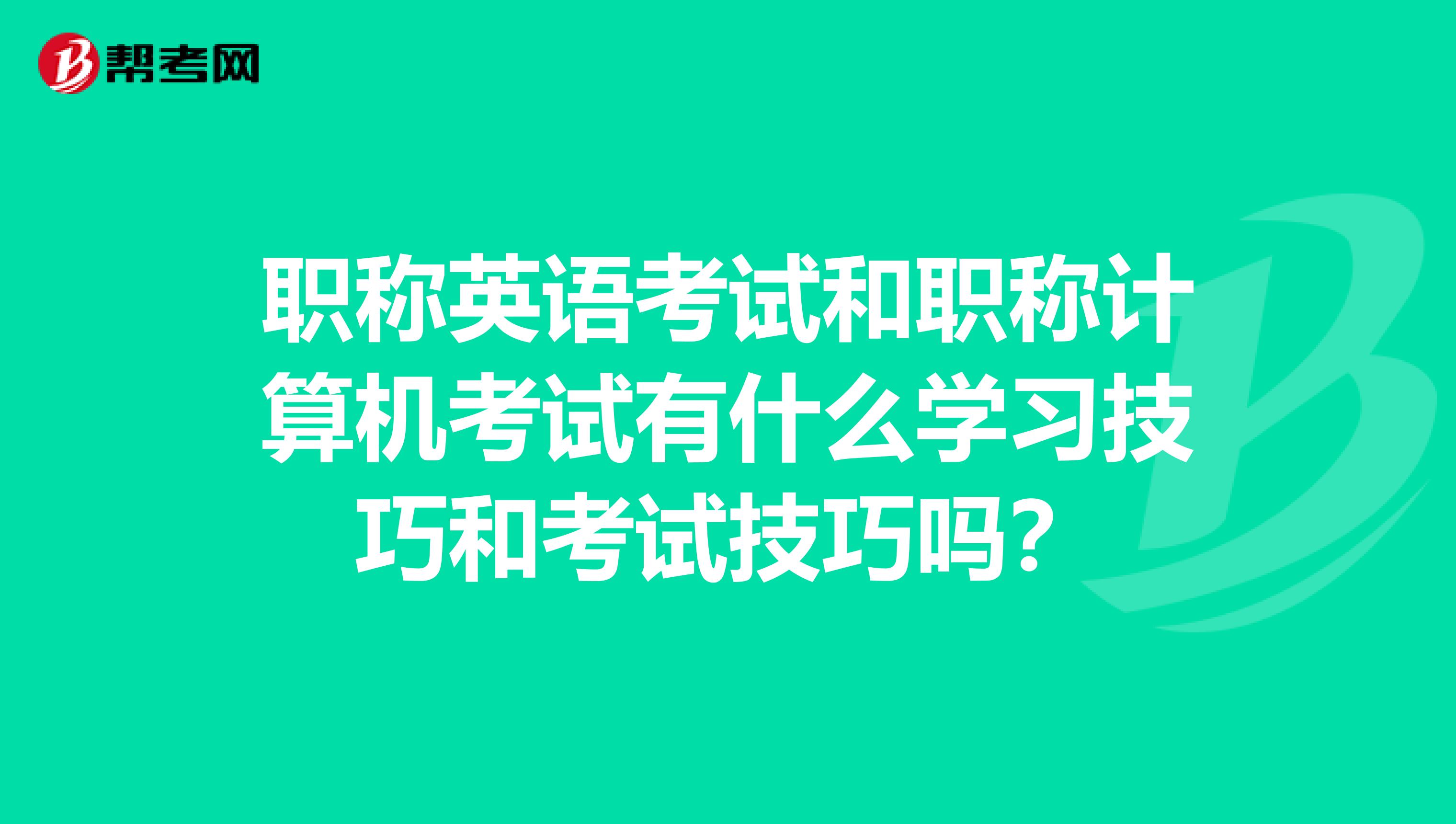 職稱英語考試和職稱計算機考試有什么學習技巧和考試技巧嗎？