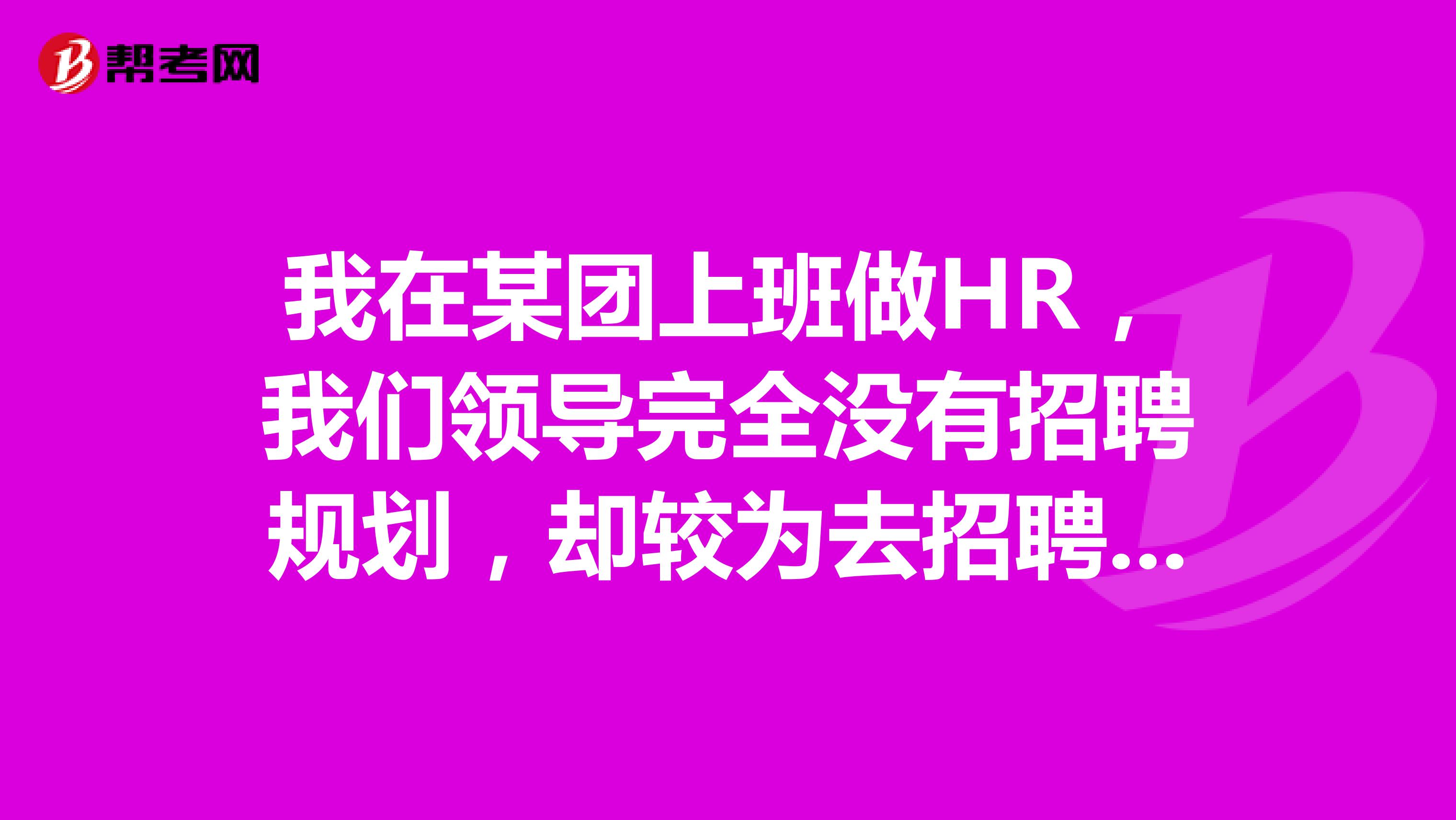我在某團(tuán)上班做HR，我們領(lǐng)導(dǎo)完全沒有招聘規(guī)劃，卻較為去招聘我該怎么辦？