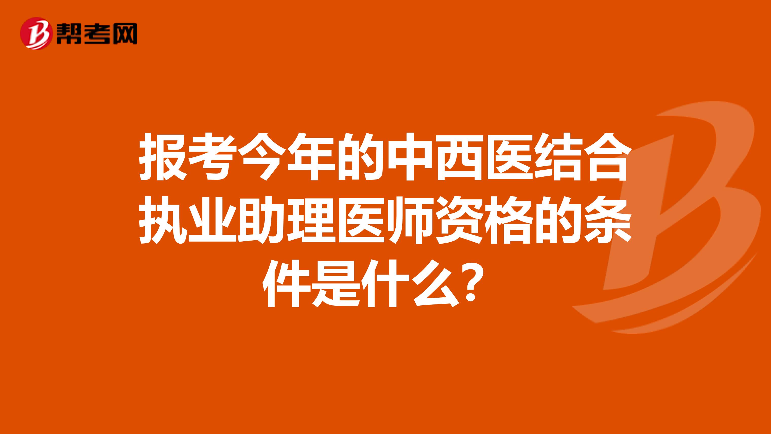 报考今年的中西医结合执业助理医师资格的条件是什么?