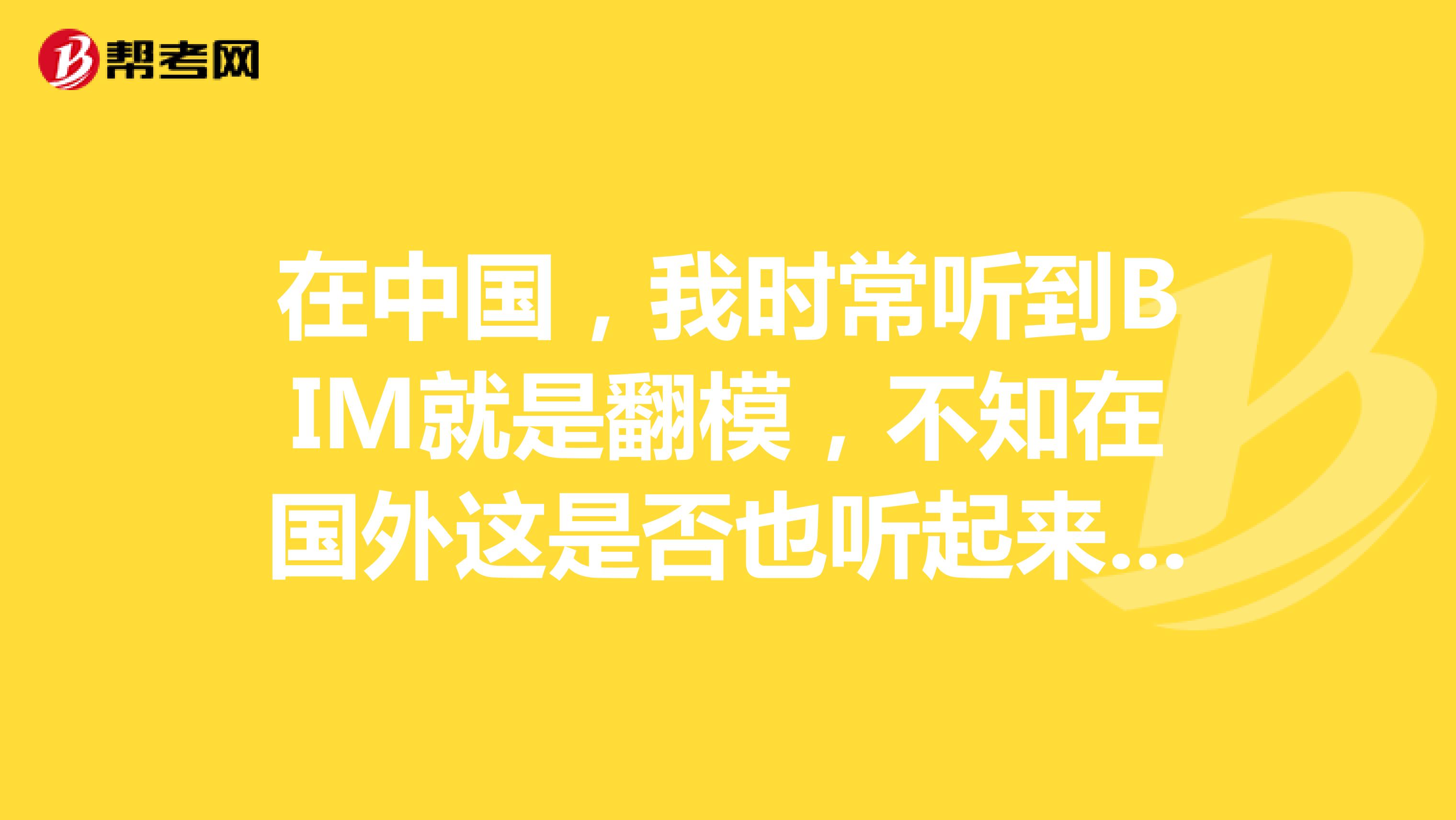 在中国,我时常听到BIM就是翻模,不知在国外这是否也听起来很耳熟?