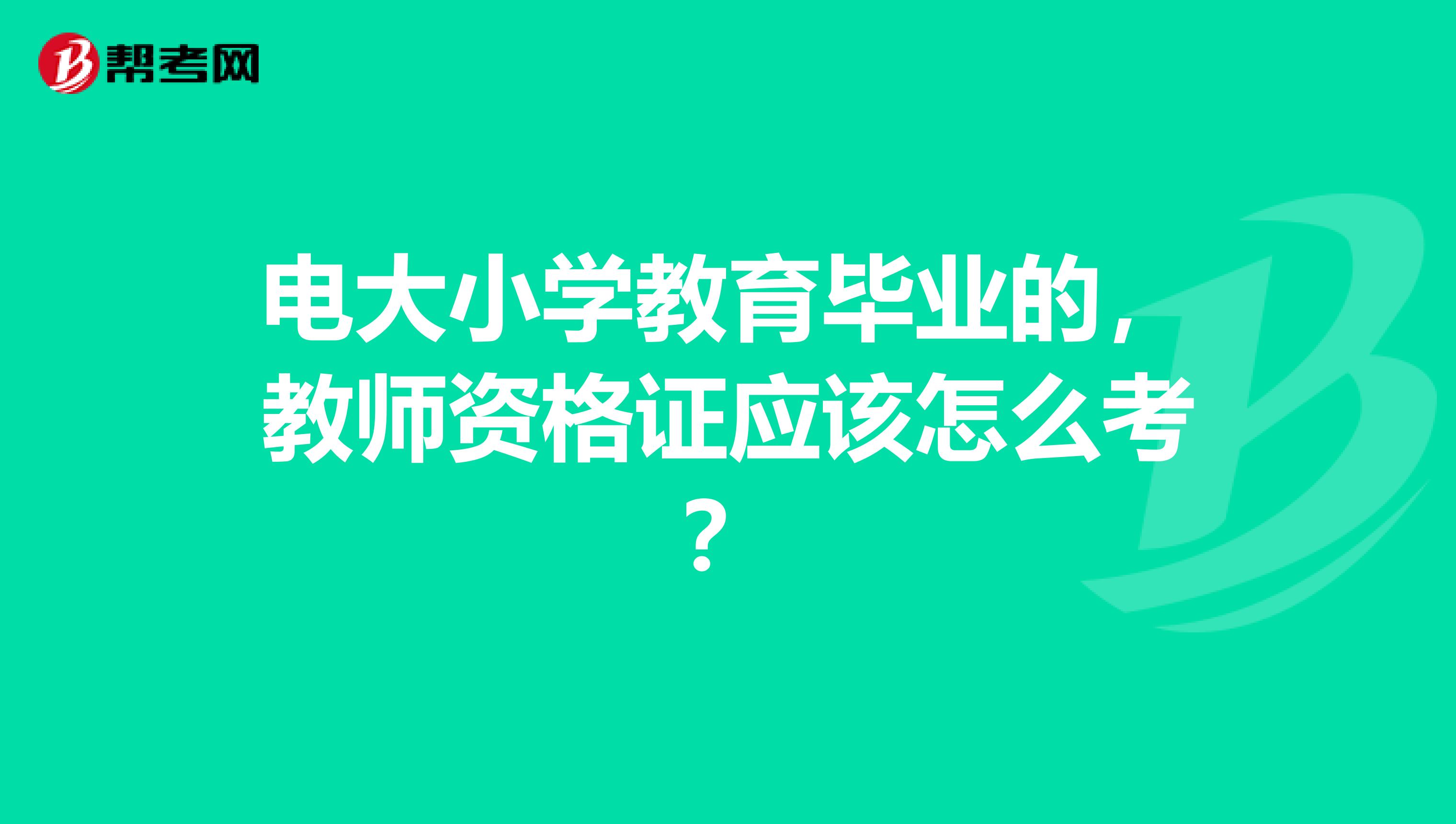 电大小学教育毕业的,教师资格证应该怎么考?