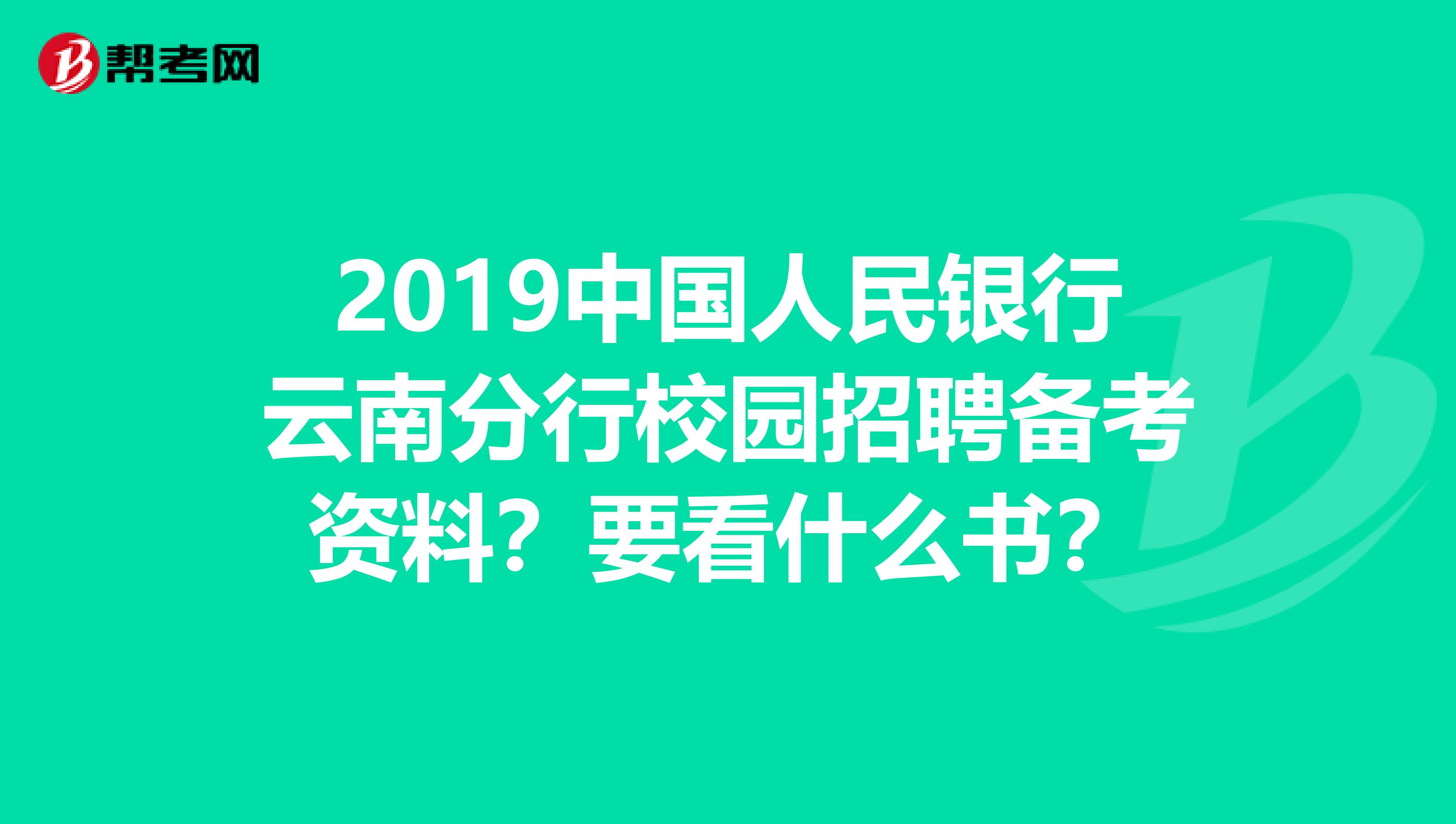 2019中国人民银行云南分行校园招聘备考资料？要看什么书？