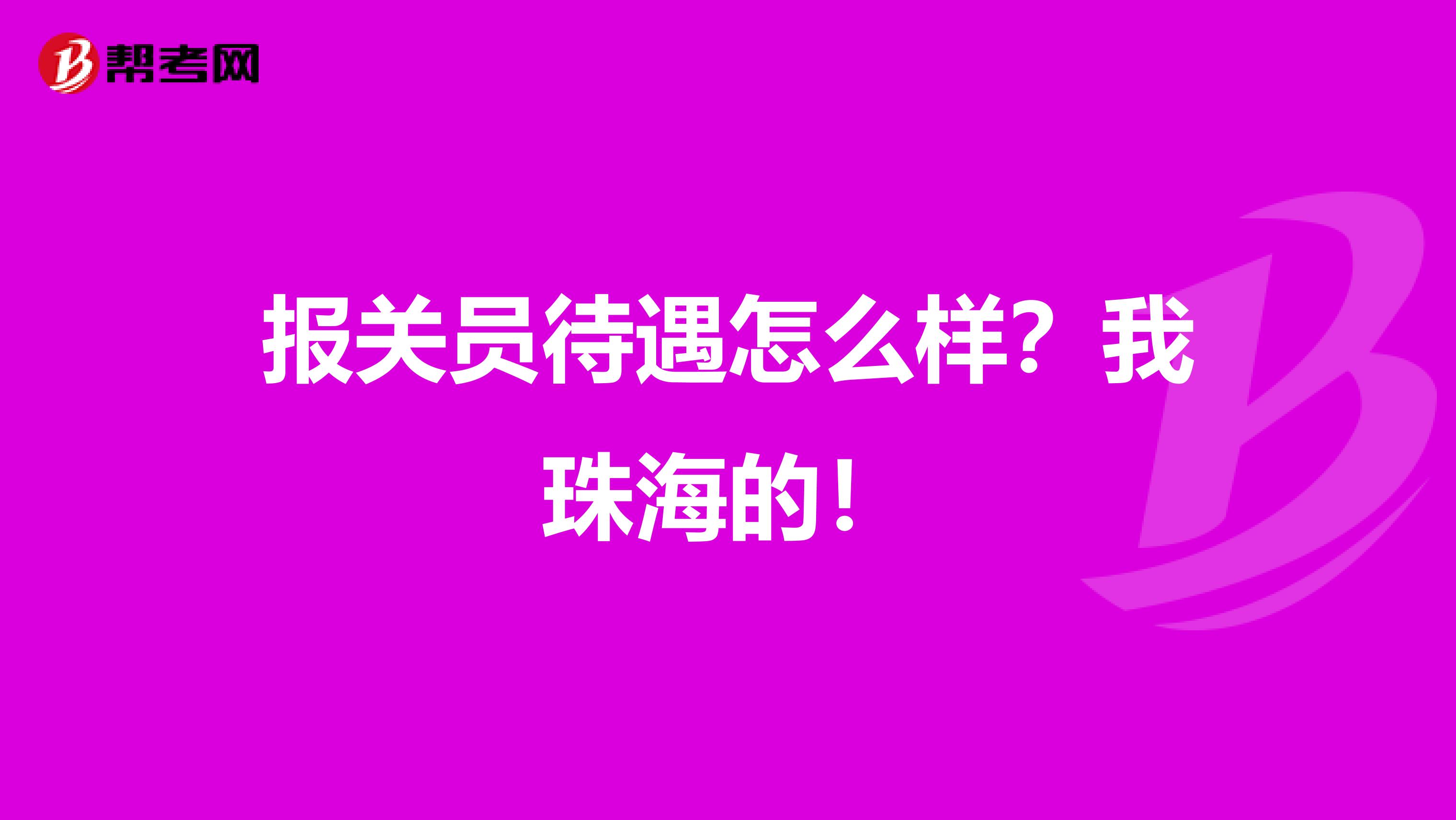 报关员待遇怎么样?我珠海的!