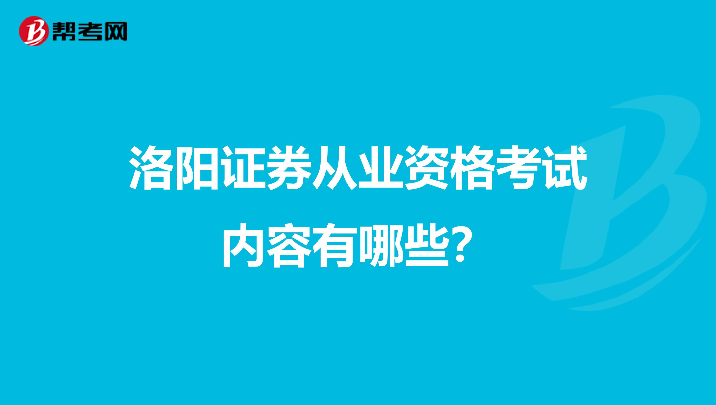 洛阳证券从业资格考试内容有哪些？