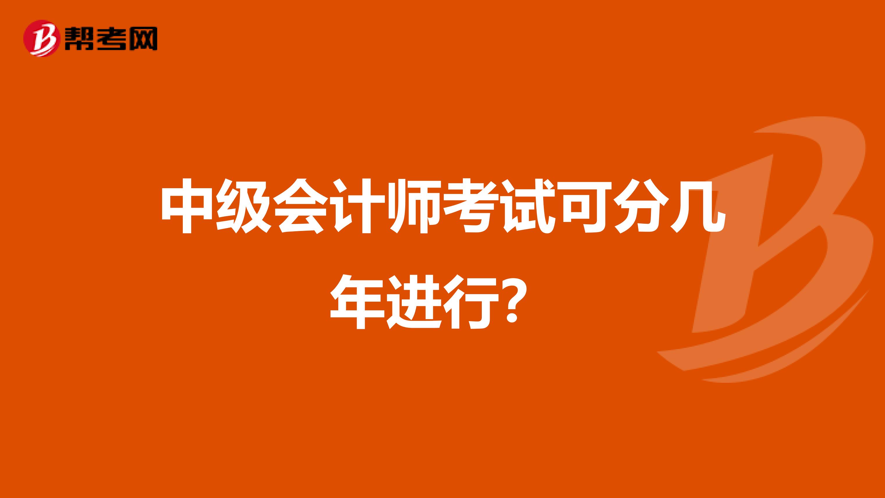 中级会计师考试可分几年进行？