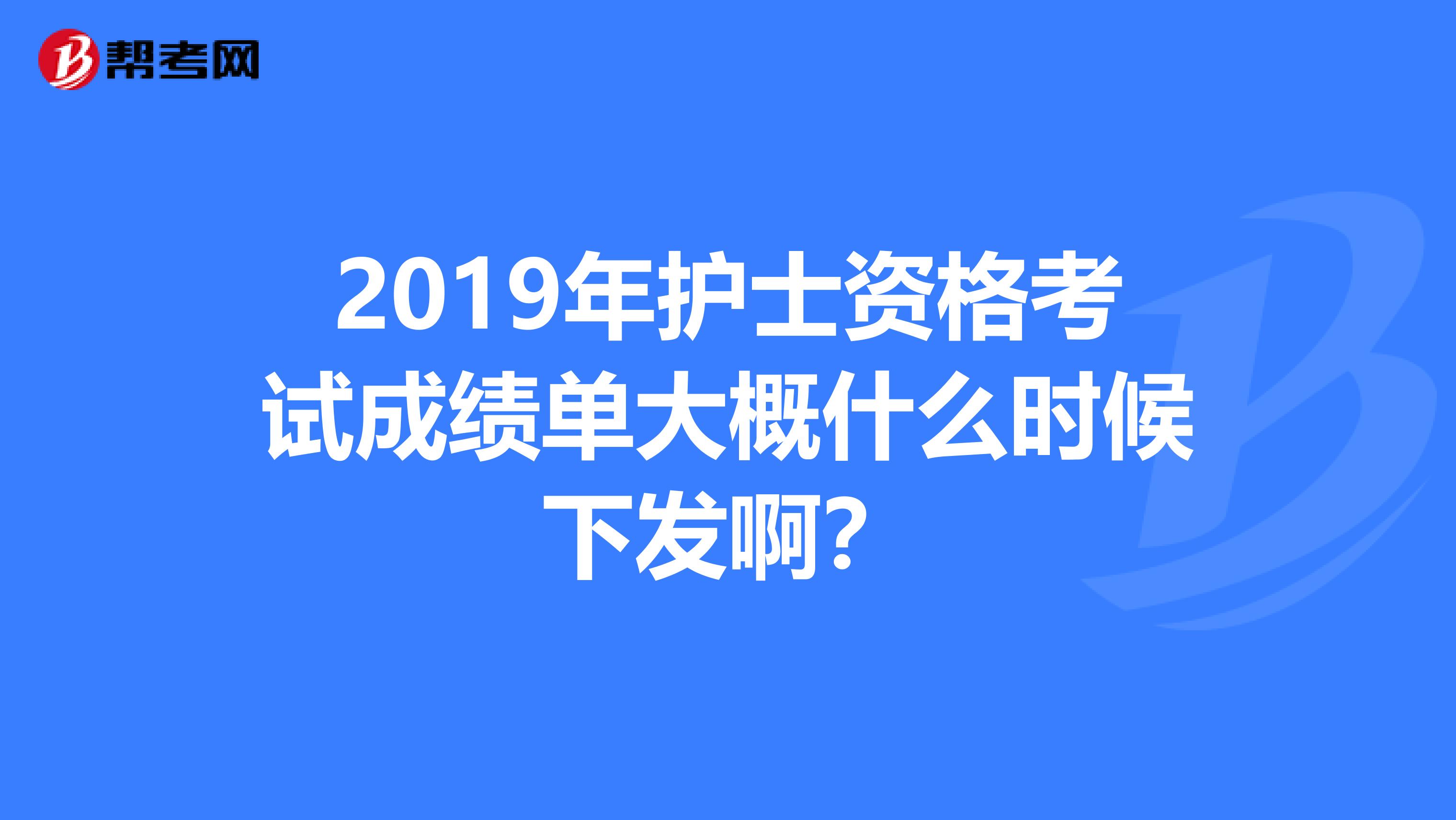 2019年护士资格考试成绩单大概什么时候下发啊?