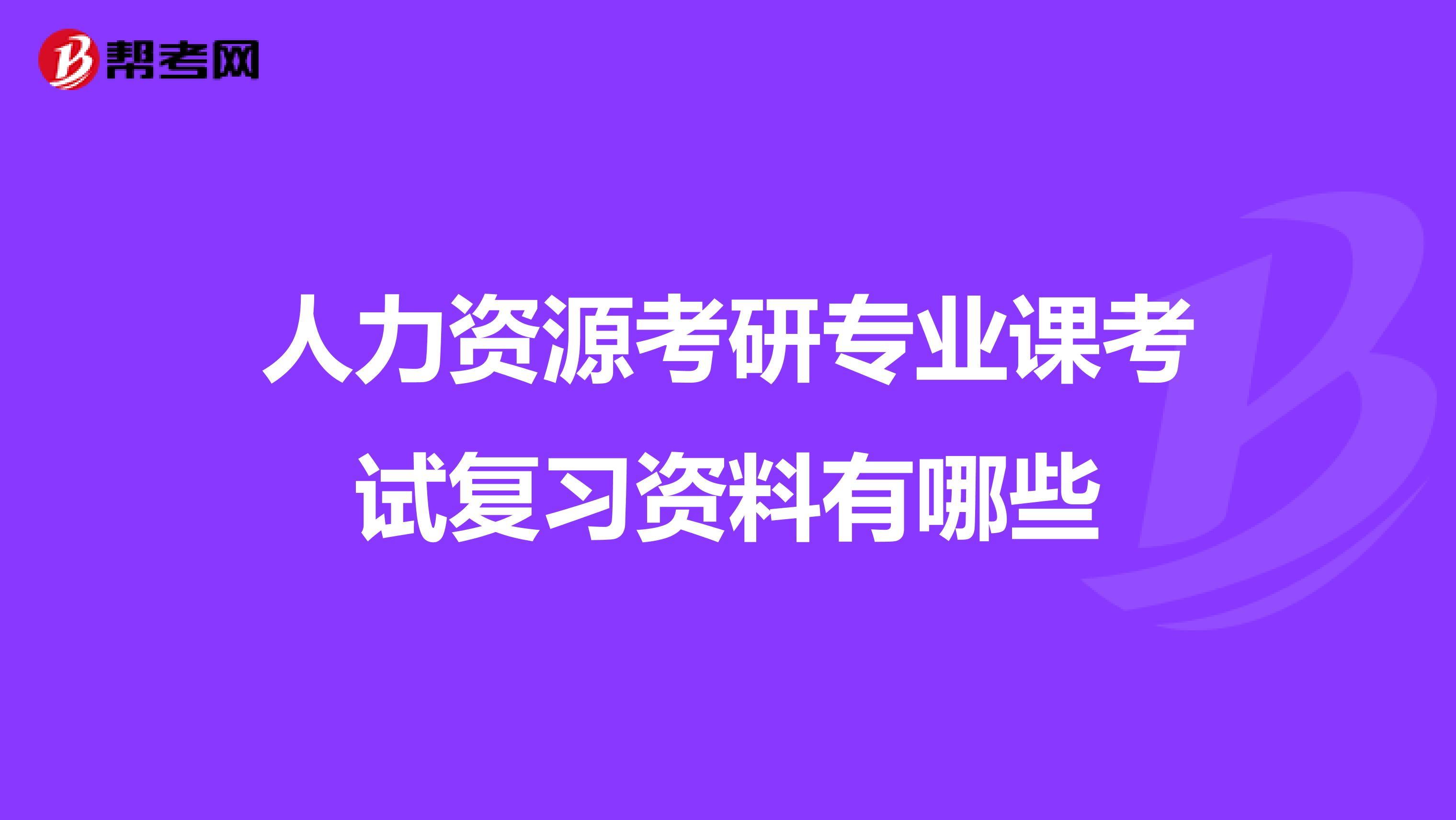 人力資源考研專業(yè)課考試復(fù)習(xí)資料有哪些