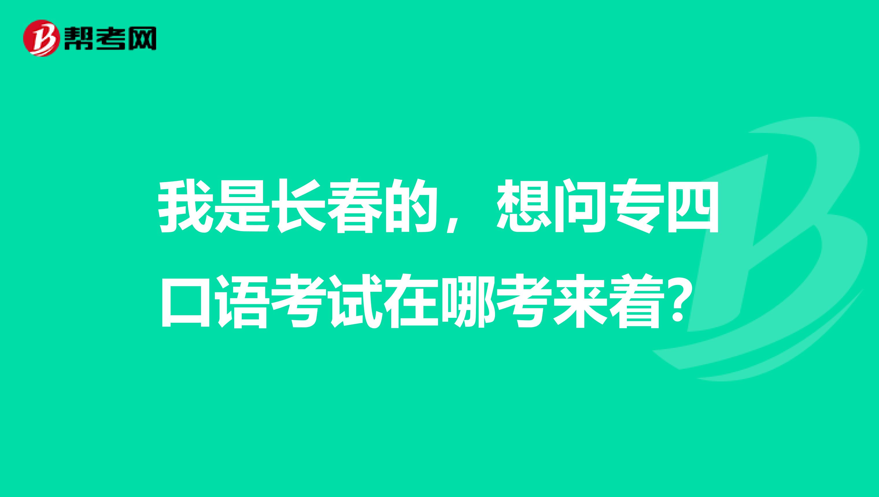 我是长春的，想问专四口语考试在哪考来着？