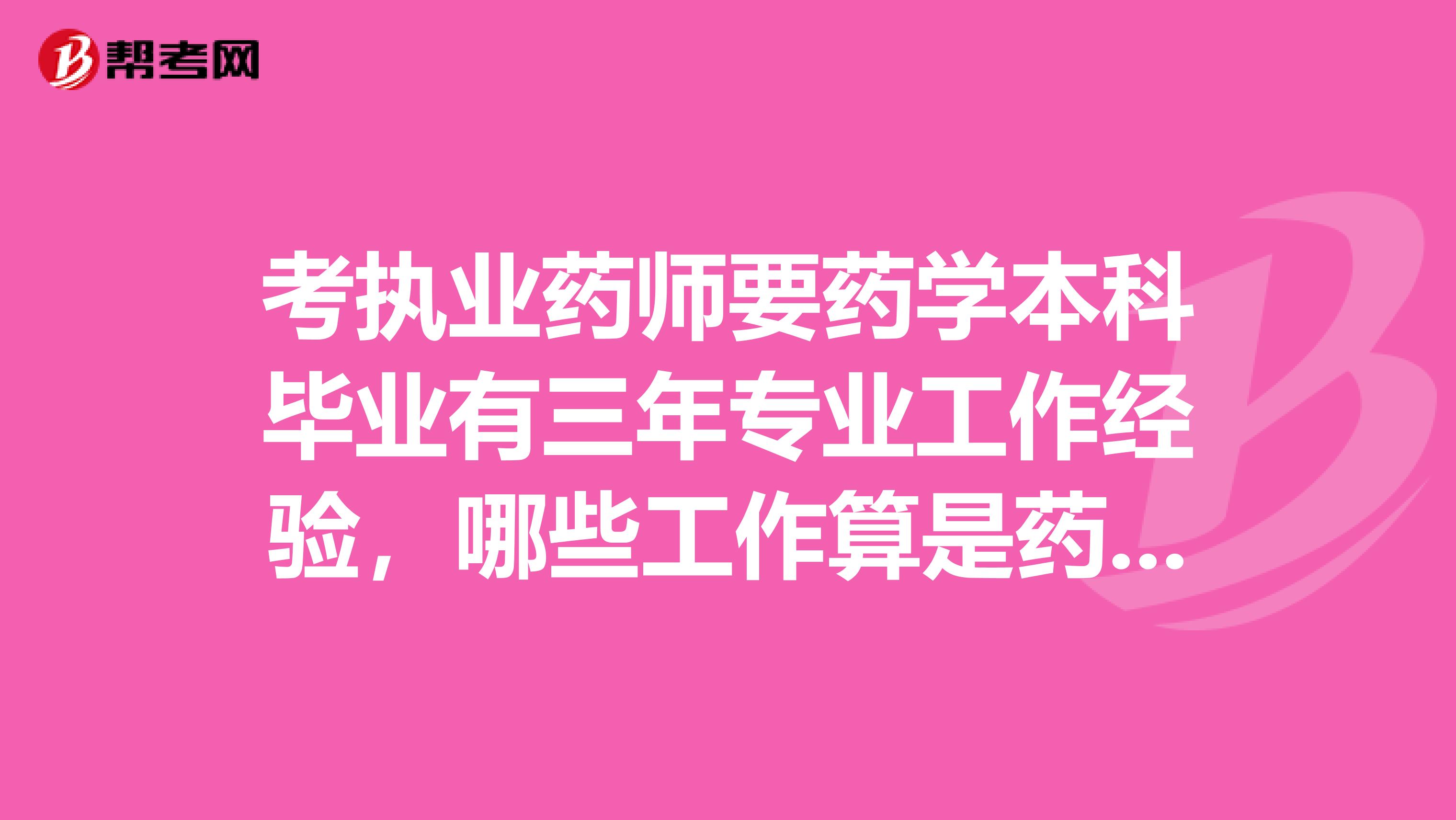 考执业药师要药学本科毕业有三年专业工作经验,哪些工作算是药学相关呢?药厂的行政,会计也可以考吗?