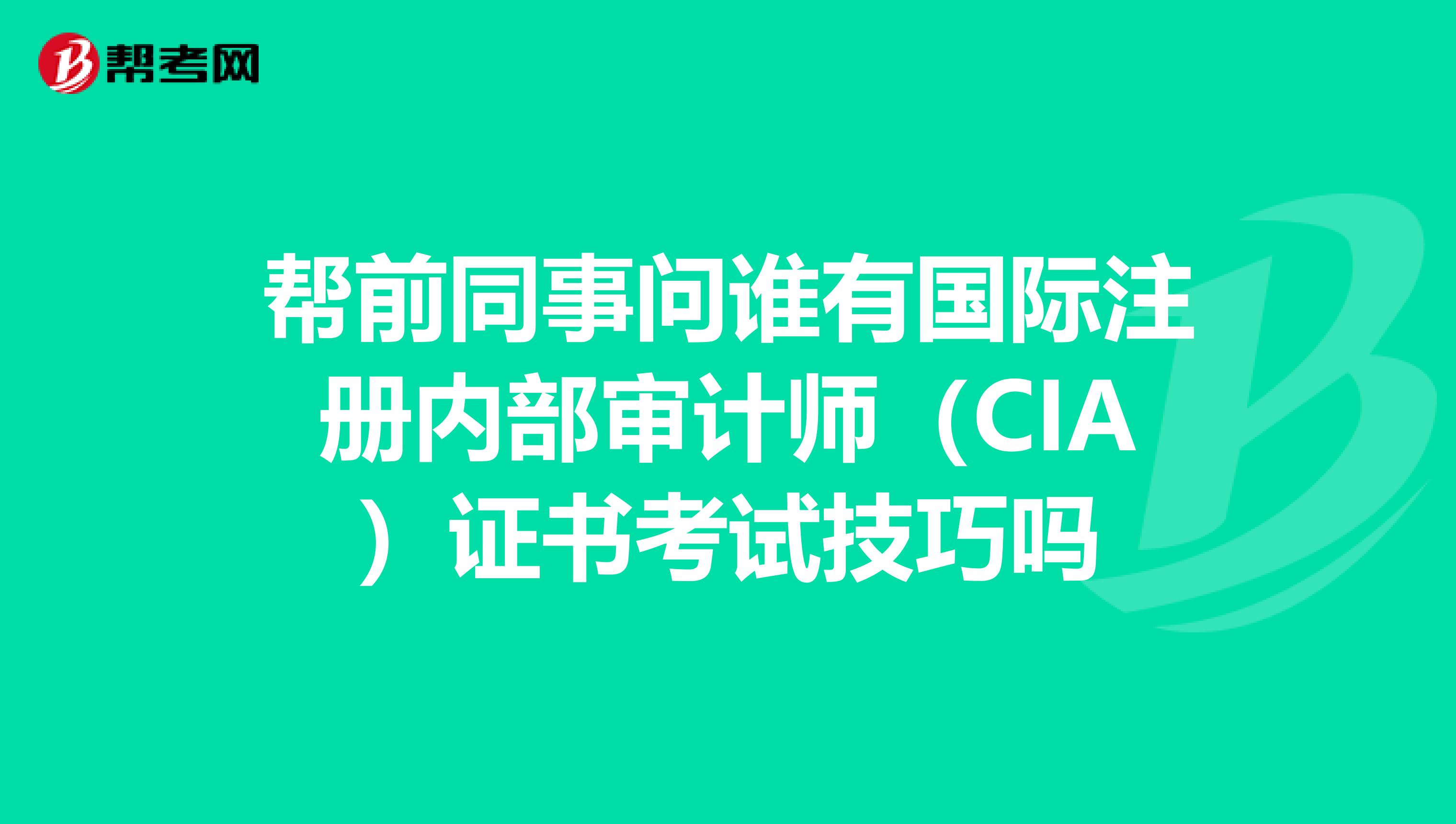 幫前同事問誰有國際注冊內部審計師（CIA）證書考試技巧嗎