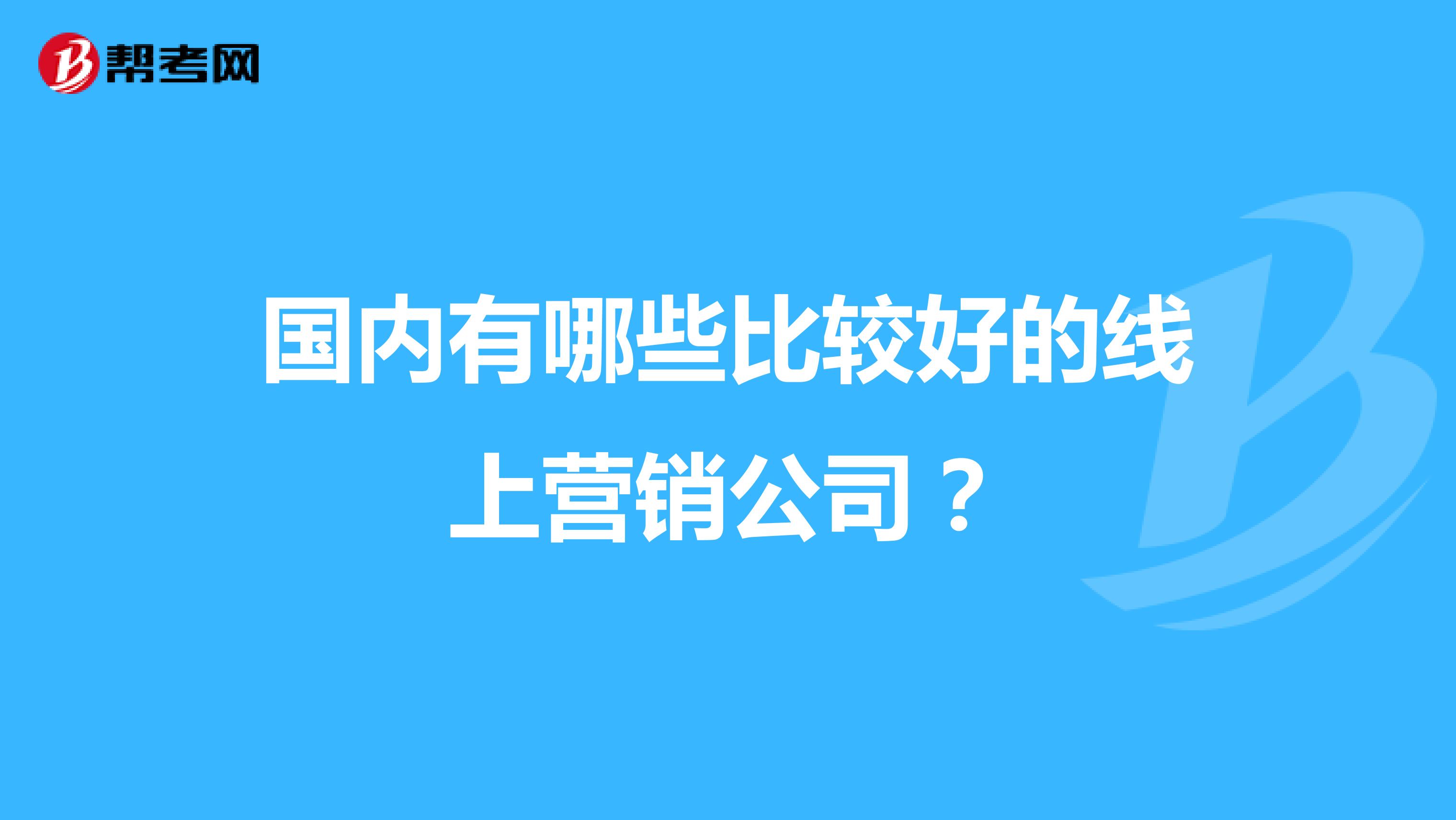 国内有哪些比较好的线上营销公司？
