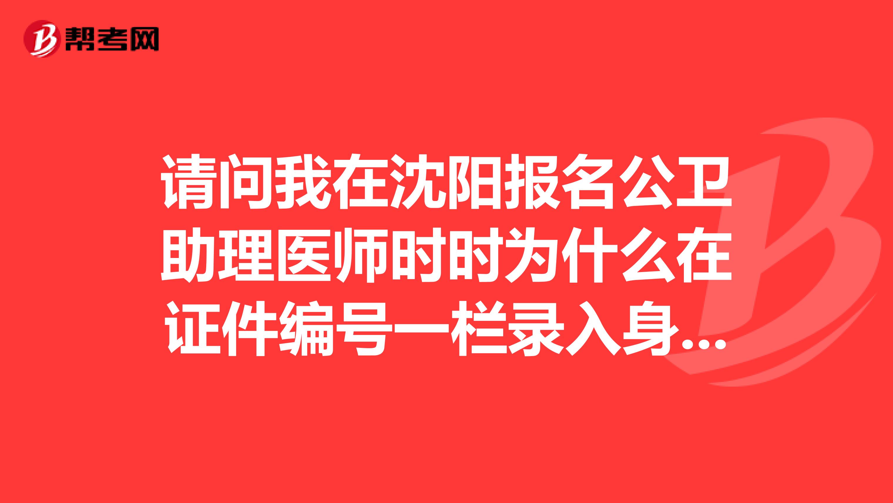 请问我在沈阳报名公卫助理医师时时为什么在证件编号一栏录入身份证号后,却提示不是有效身份证号码呢?