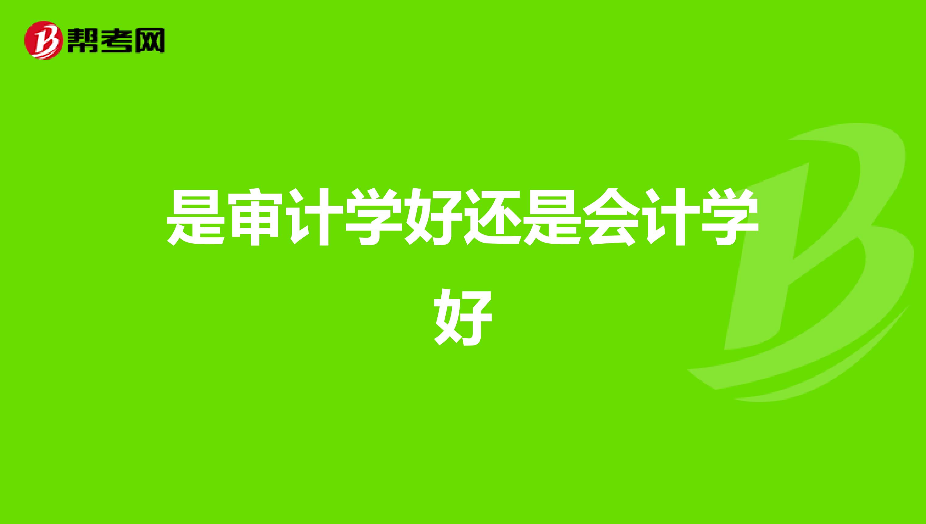 是審計學(xué)好還是會計學(xué)好
