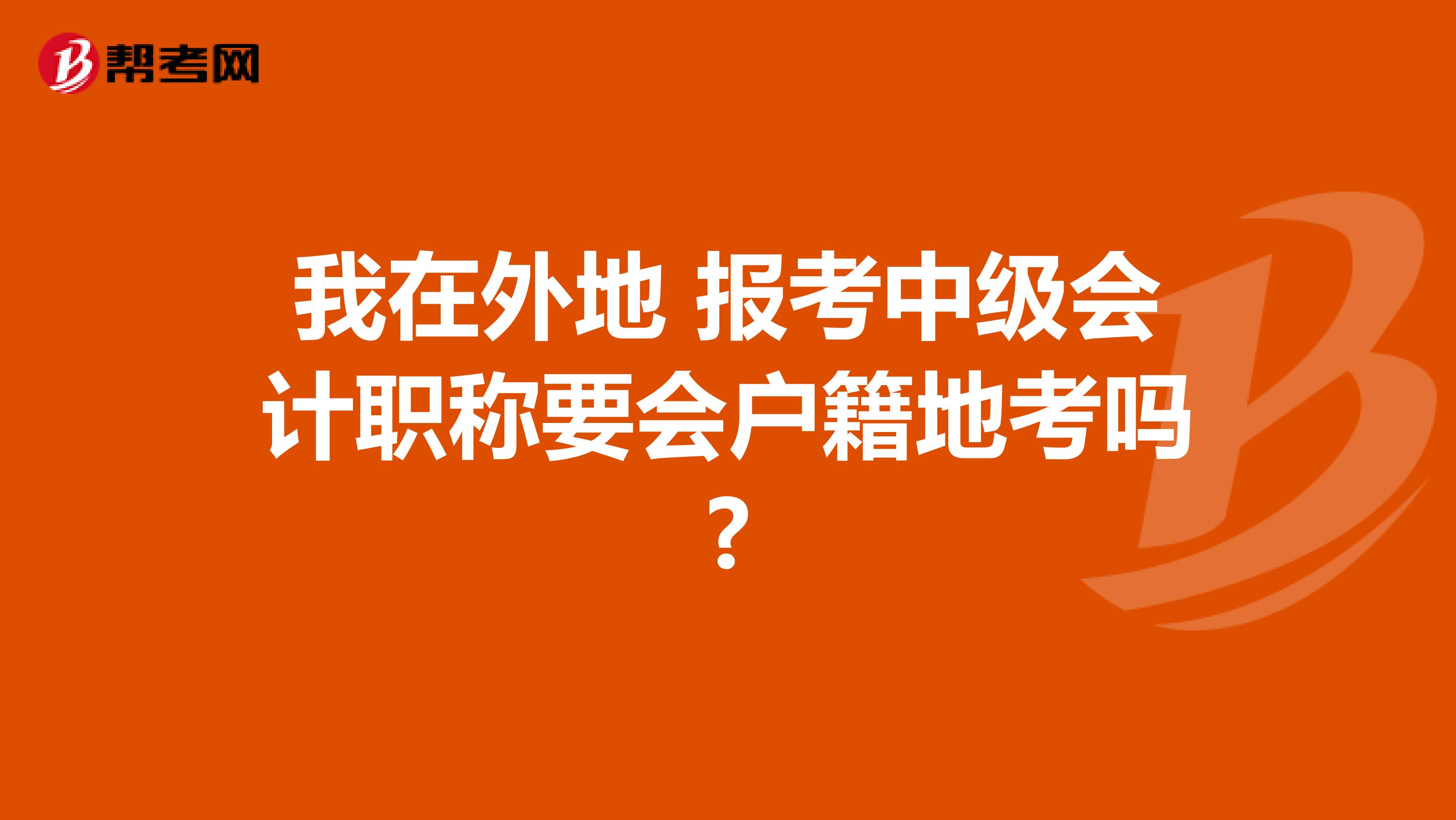 我在外地 報考中級會計職稱要會戶籍地考嗎?