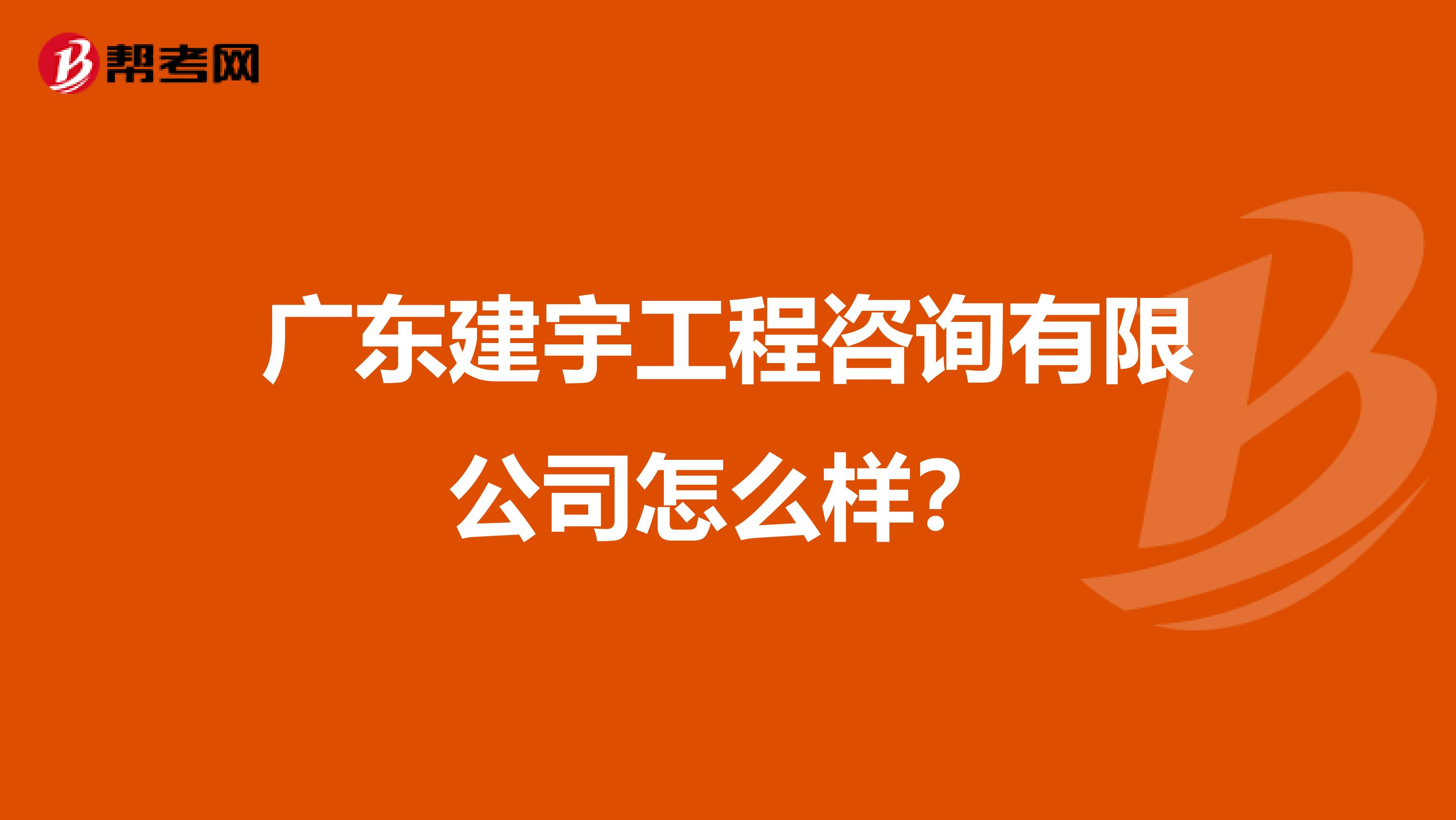 广东建宇工程咨询有限公司怎么样?