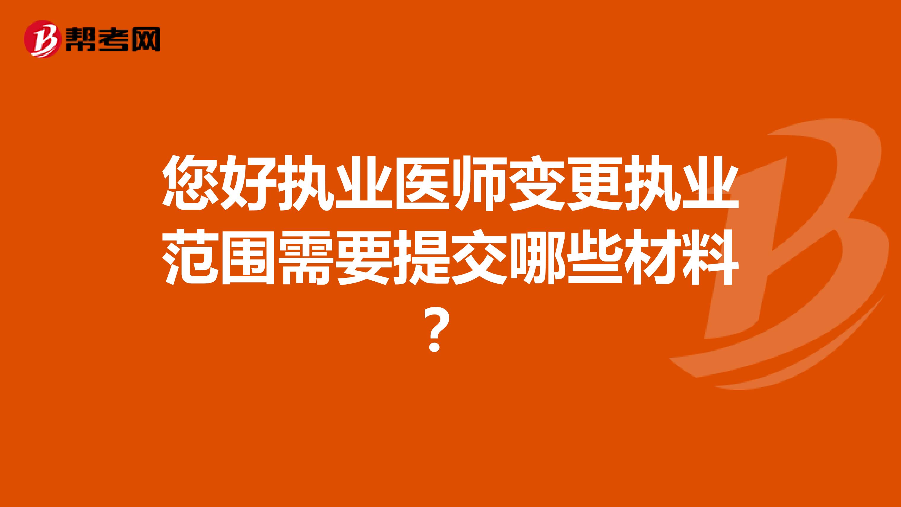 您好执业医师变更执业范围需要提交哪些材料?