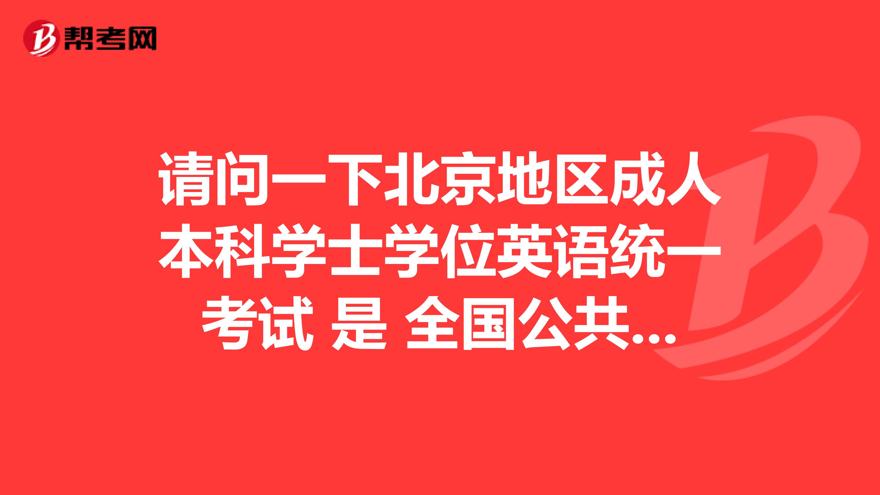 请问一下北京地区成人本科学士学位英语统一考试 是 全国公共英语等级考试PETS三 么??