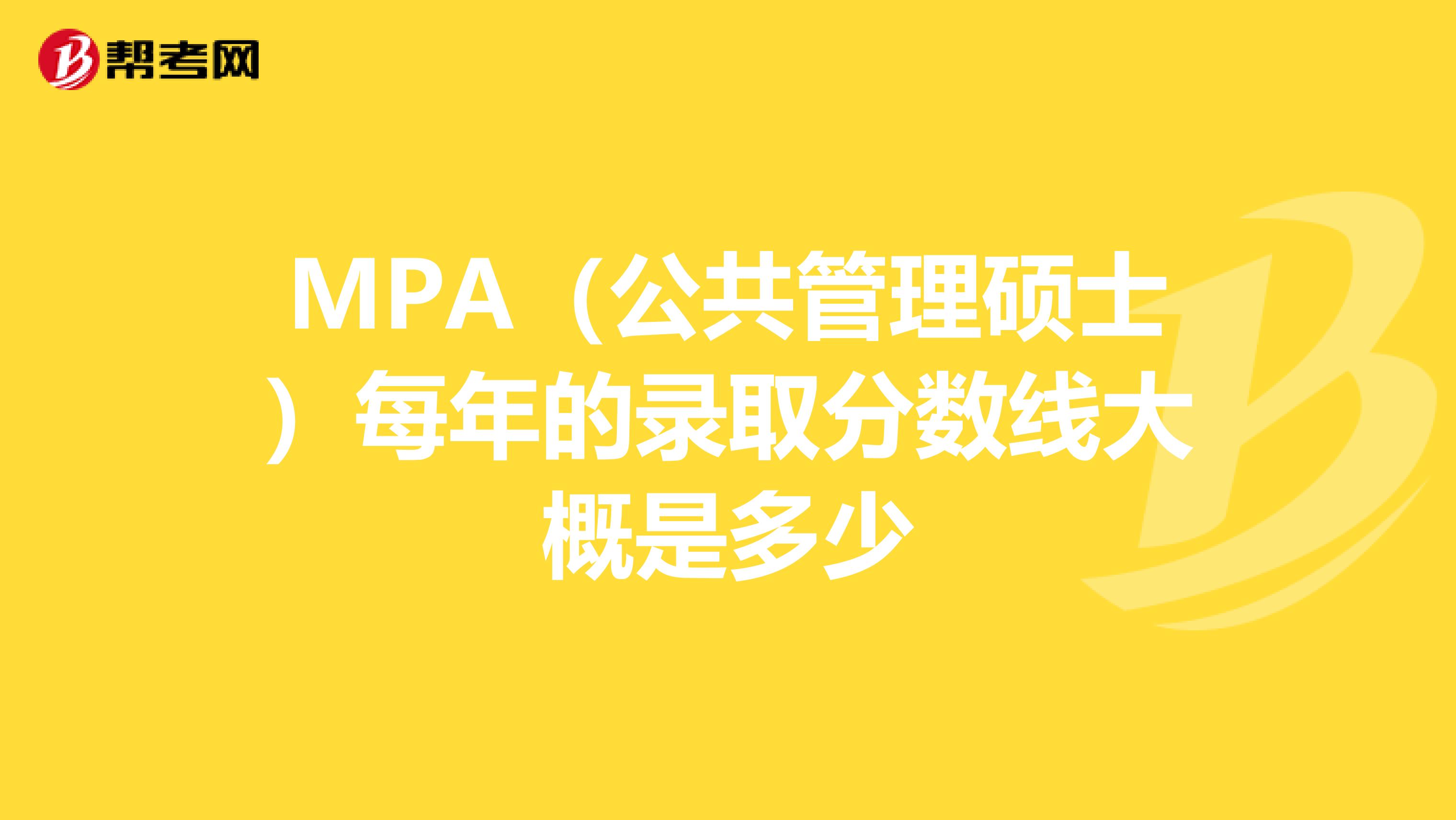 MPA(公共管理硕士)每年的录取分数线大概是多少