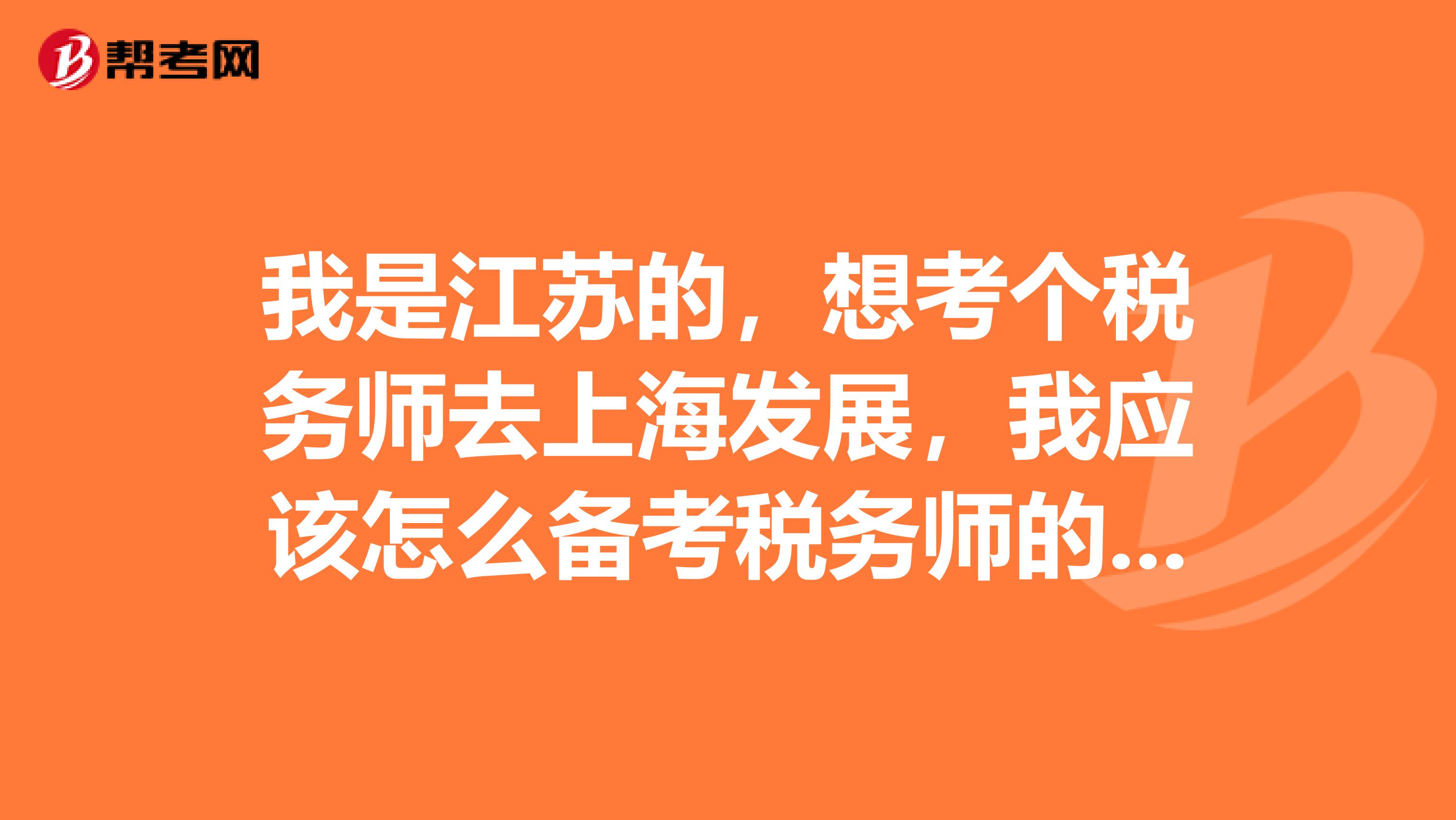我是江苏的,想考个税务师去上海发展,我应该怎么备考税务师的考试