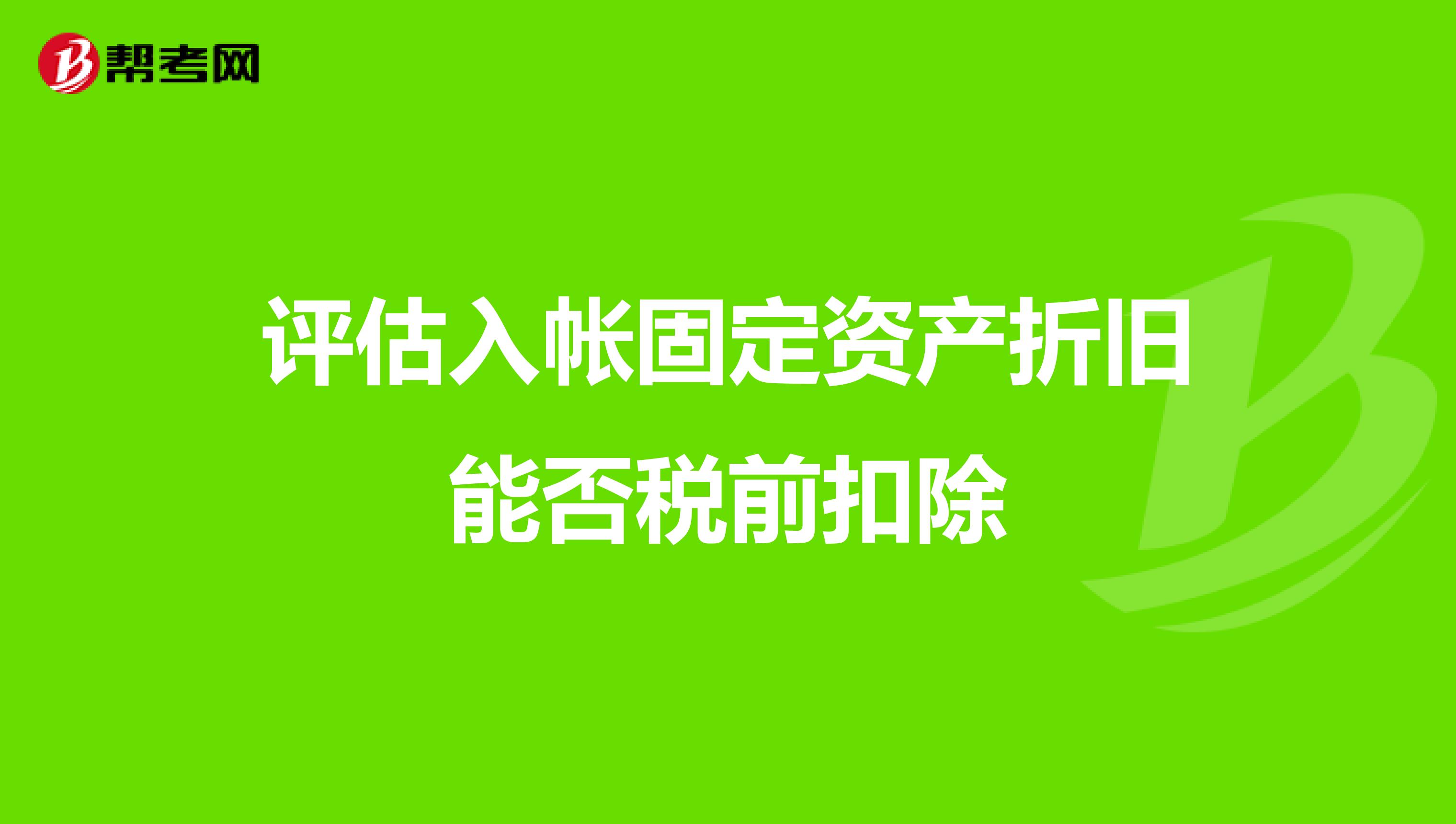 评估入帐固定资产折旧能否税前扣除