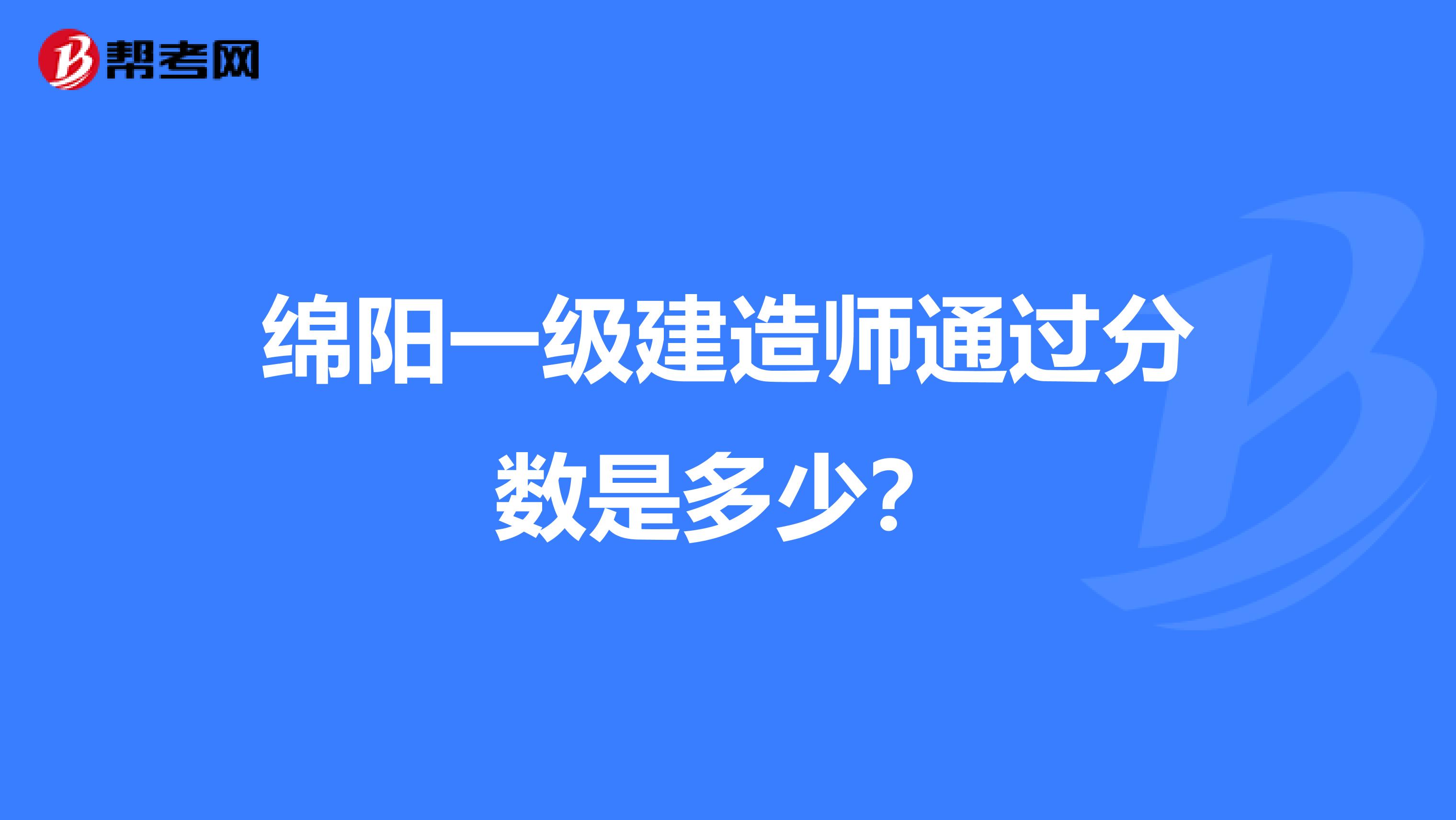 绵阳一级建造师通过分数是多少？