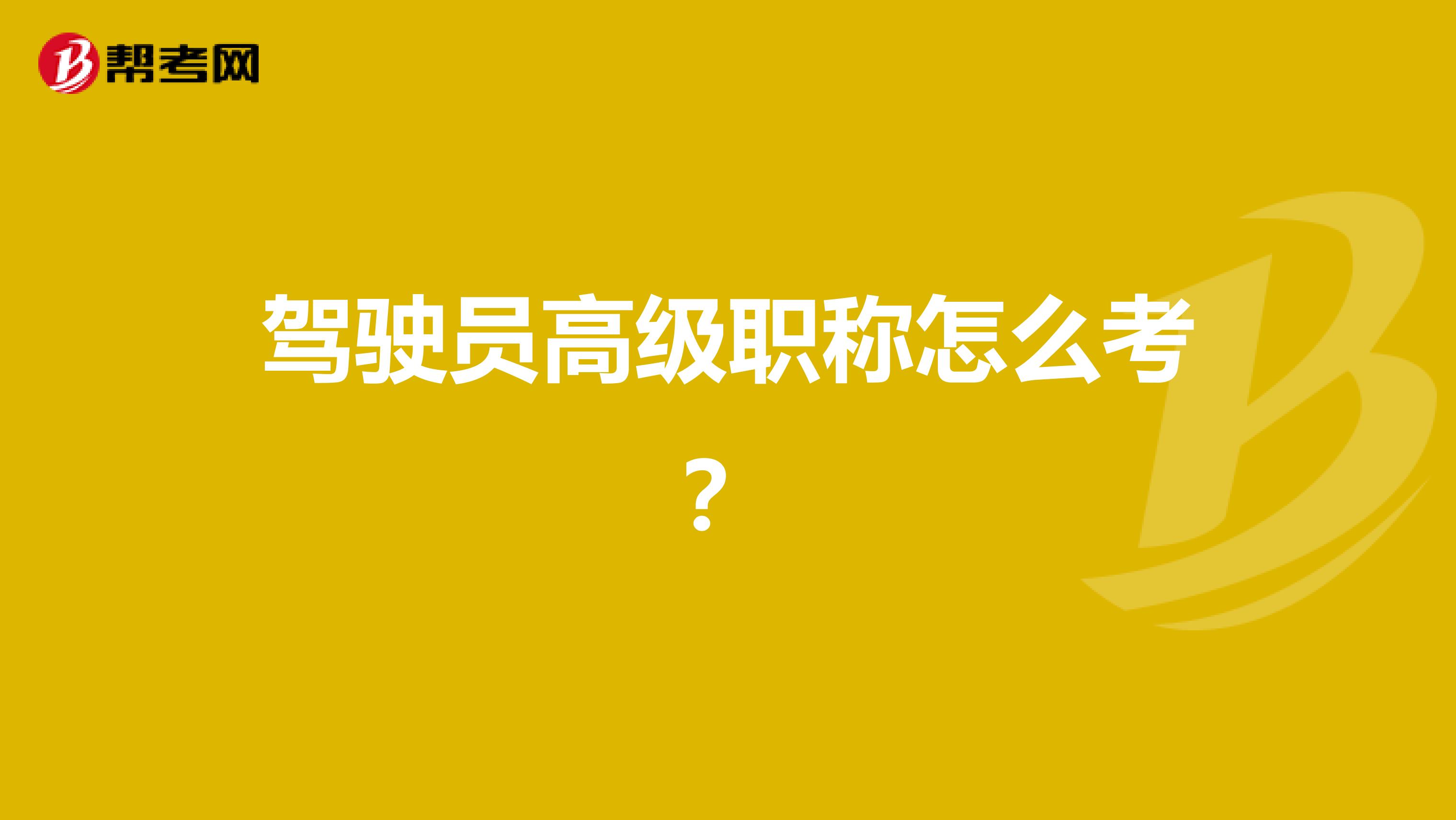 驾驶员高级职称怎么考?