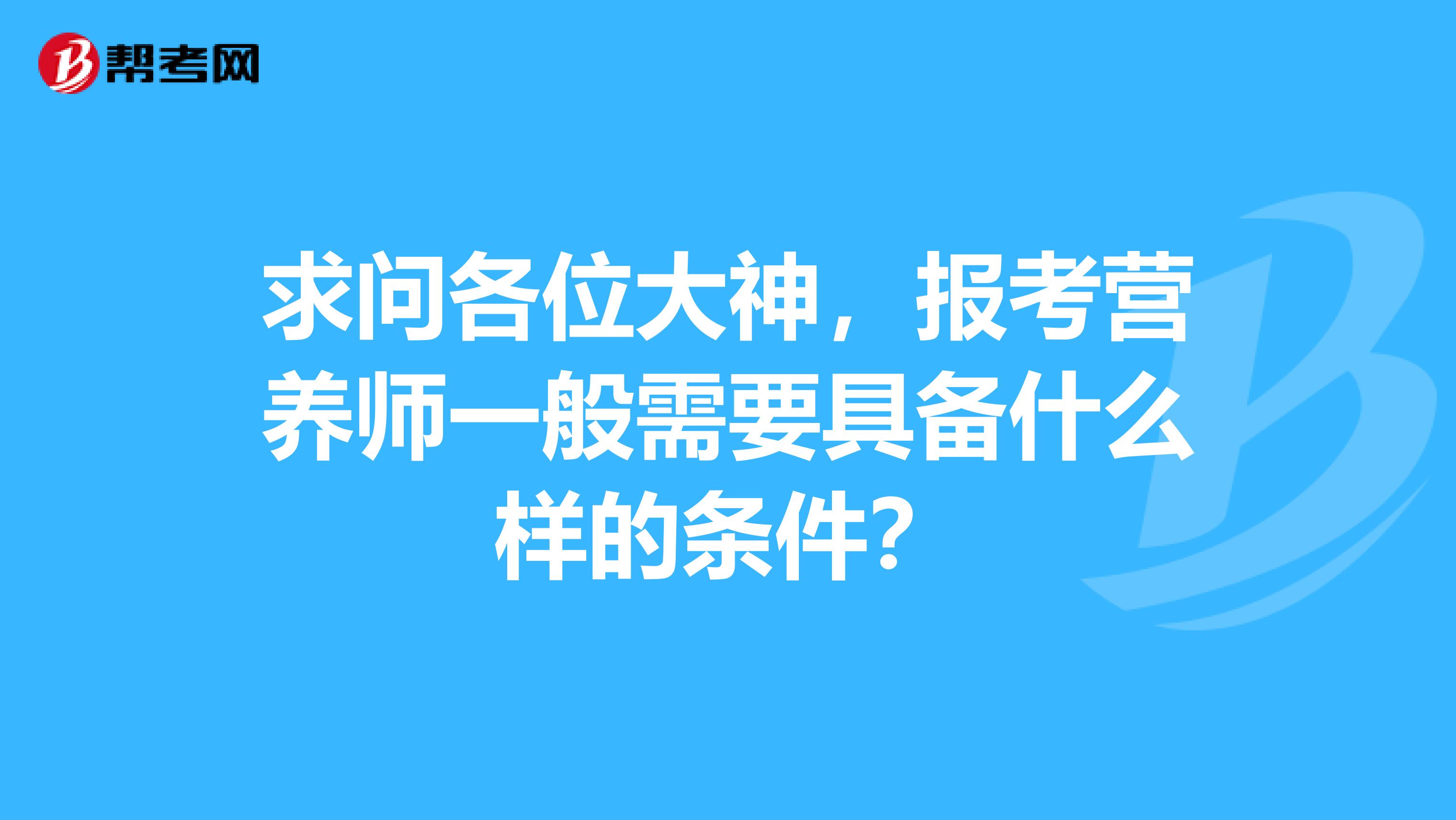 求问各位大神，报考营养师一般需要具备什么样的条件？