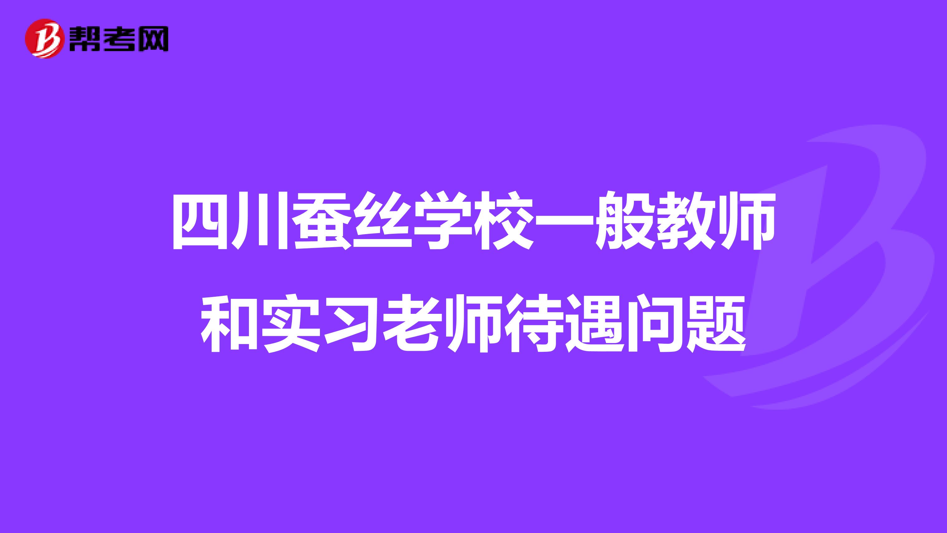 四川蚕丝学校一般教师和实习老师待遇问题