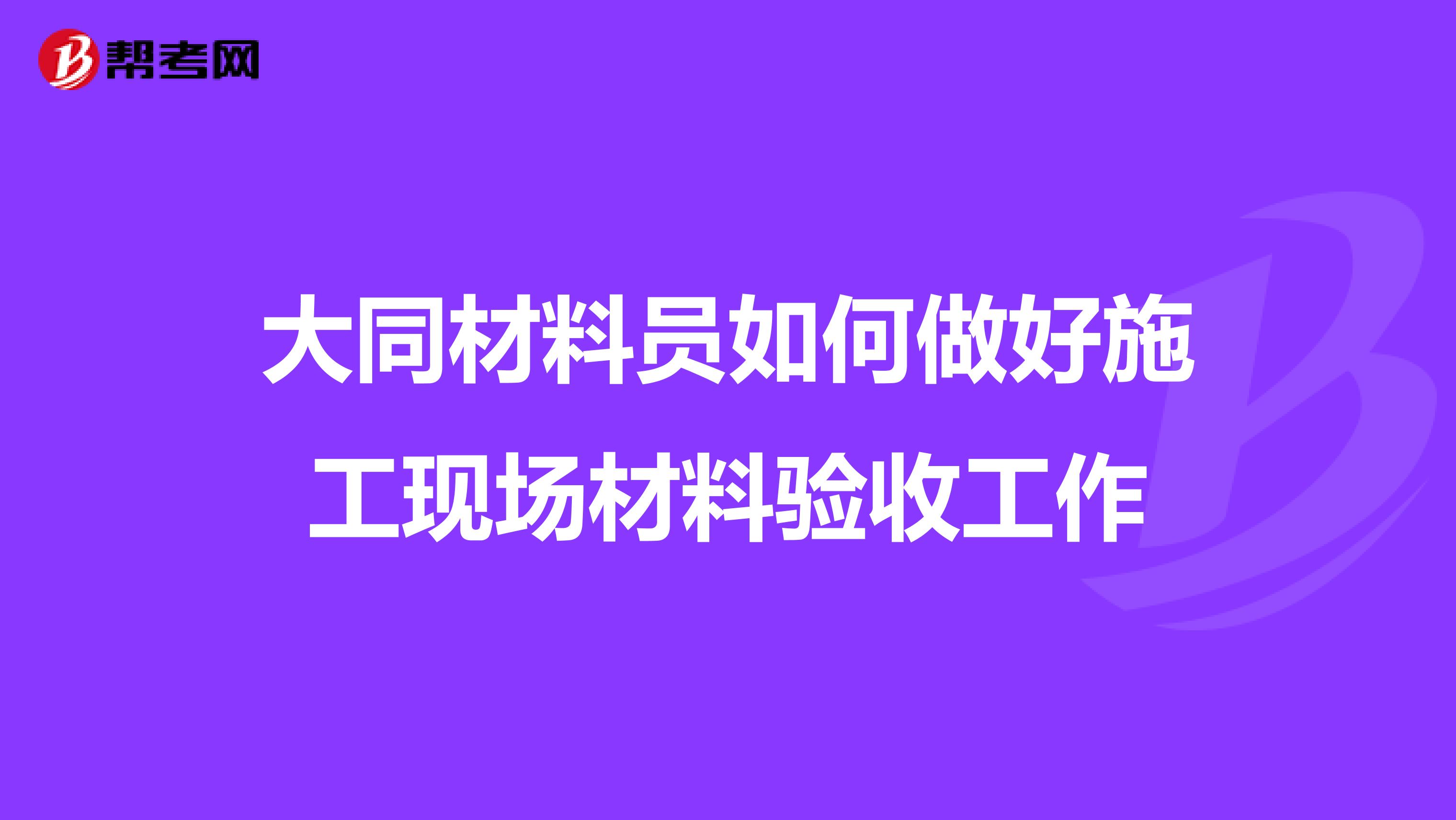 大同材料员如何做好施工现场材料验收工作