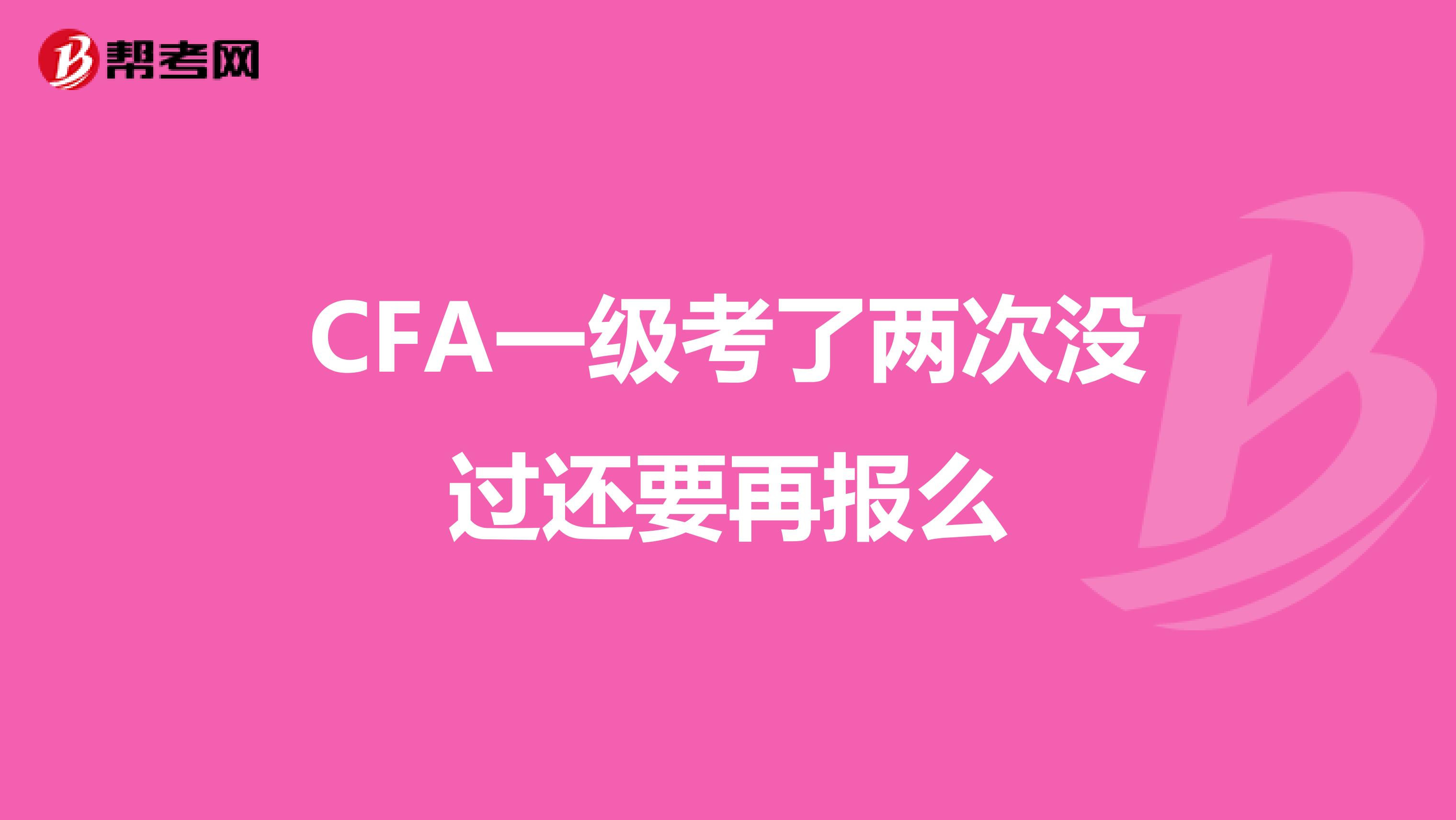CFA一級(jí)考了兩次沒(méi)過(guò)還要再報(bào)么