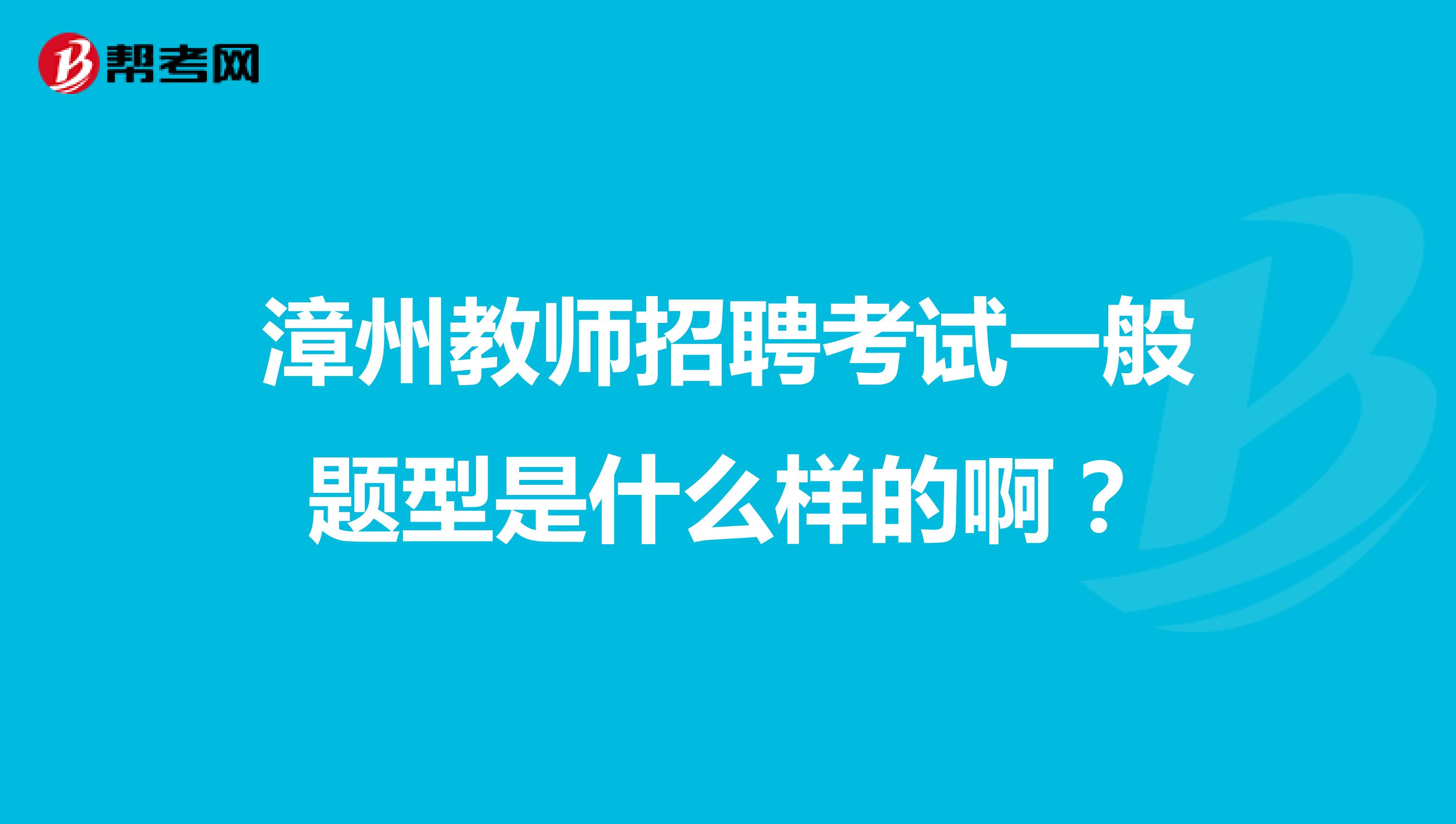 漳州教师招聘考试一般题型是什么样的啊?