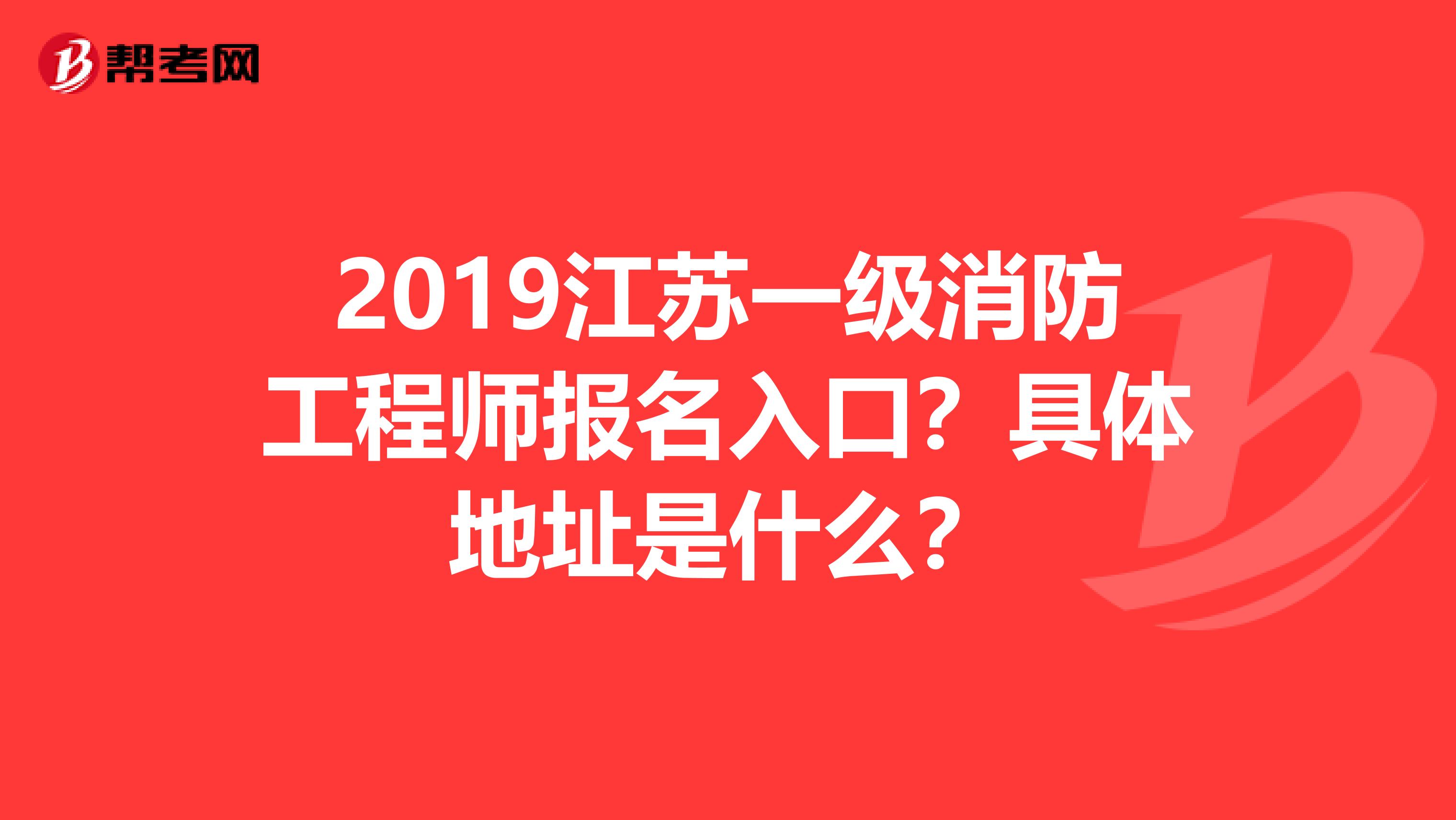 2019江苏一级消防工程师报名入口？具体地址是什么？